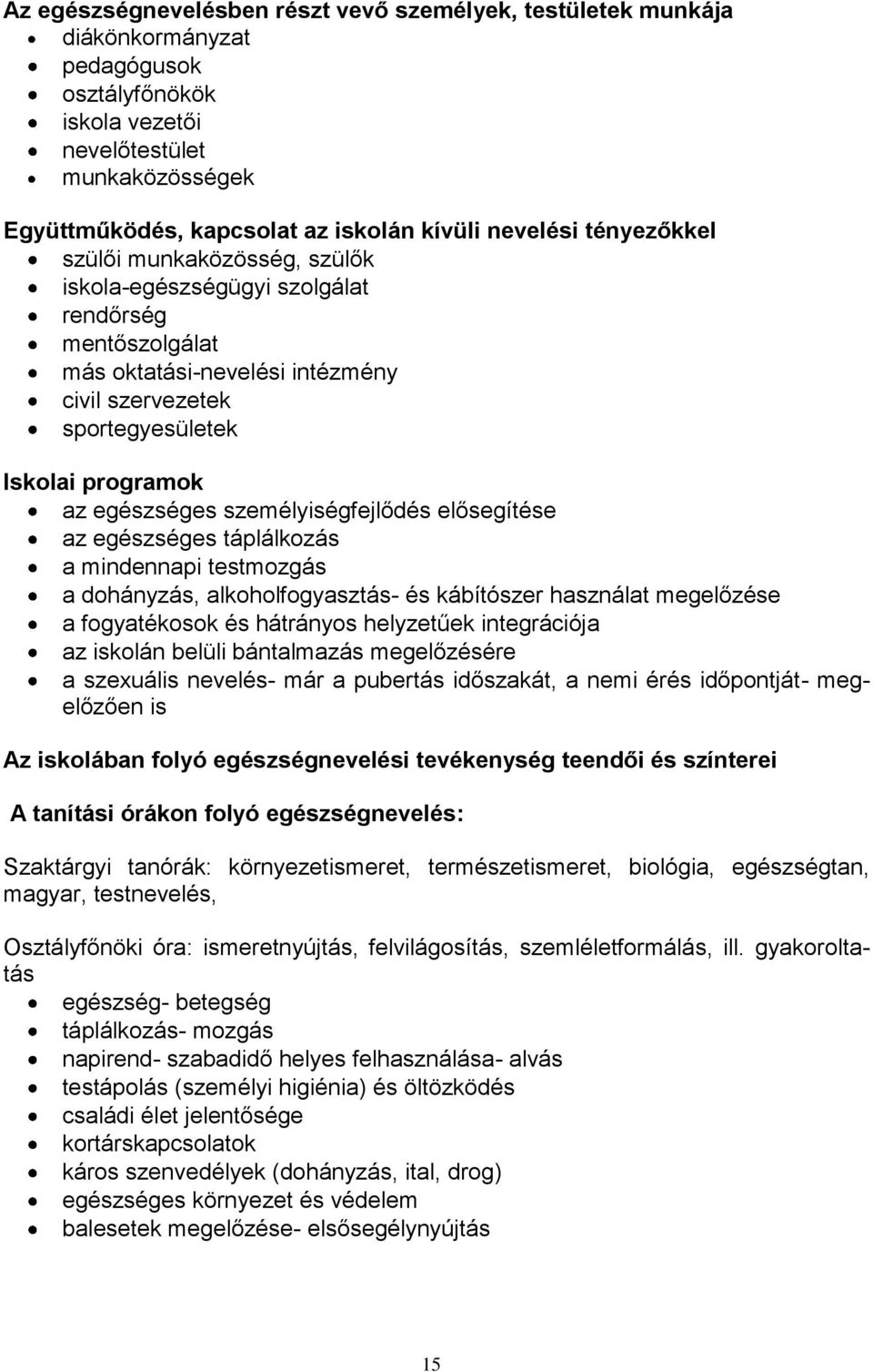 egészséges személyiségfejlődés elősegítése az egészséges táplálkozás a mindennapi testmozgás a dohányzás, alkoholfogyasztás- és kábítószer használat megelőzése a fogyatékosok és hátrányos helyzetűek