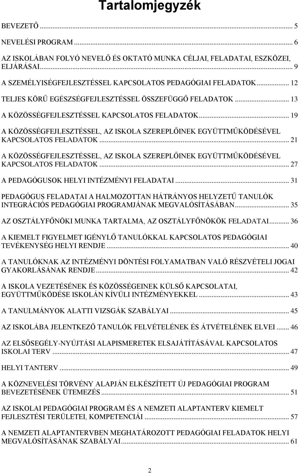 .. 19 A KÖZÖSSÉGFEJLESZTÉSSEL, AZ ISKOLA SZEREPLŐINEK EGYÜTTMŰKÖDÉSÉVEL KAPCSOLATOS FELADATOK... 21 A KÖZÖSSÉGFEJLESZTÉSSEL, AZ ISKOLA SZEREPLŐINEK EGYÜTTMŰKÖDÉSÉVEL KAPCSOLATOS FELADATOK.