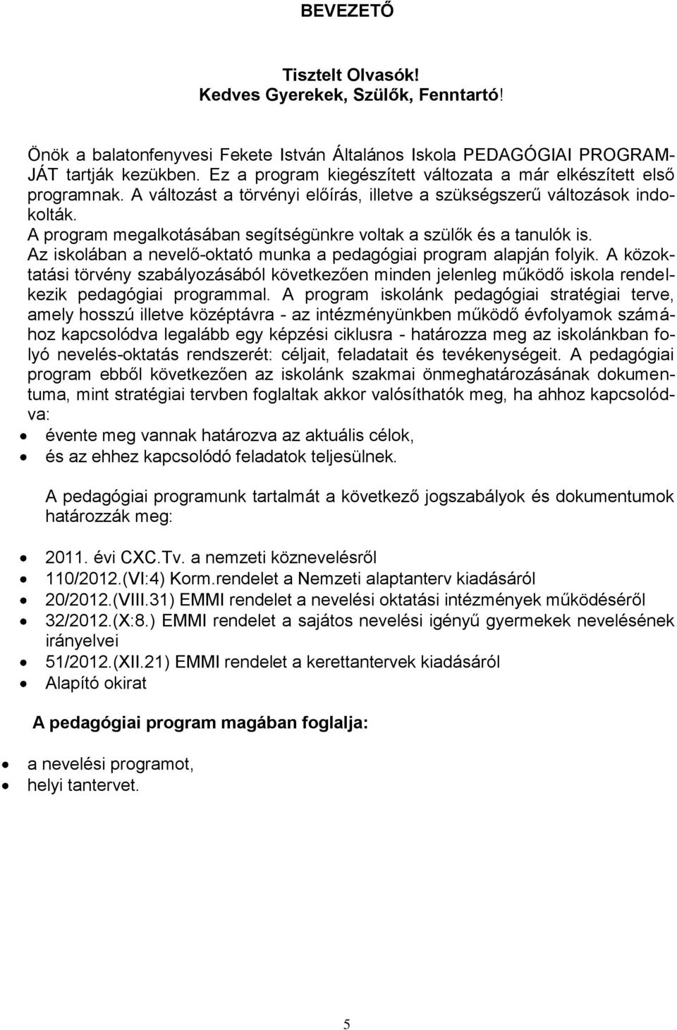 A program megalkotásában segítségünkre voltak a szülők és a tanulók is. Az iskolában a nevelő-oktató munka a pedagógiai program alapján folyik.