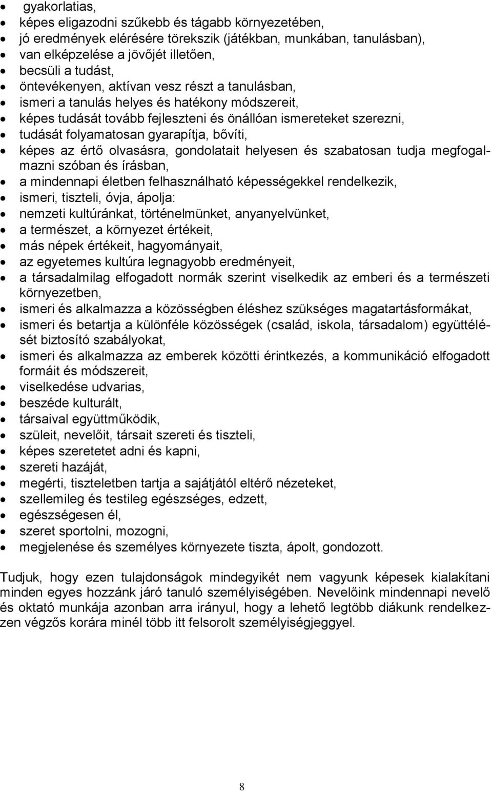 értő olvasásra, gondolatait helyesen és szabatosan tudja megfogalmazni szóban és írásban, a mindennapi életben felhasználható képességekkel rendelkezik, ismeri, tiszteli, óvja, ápolja: nemzeti