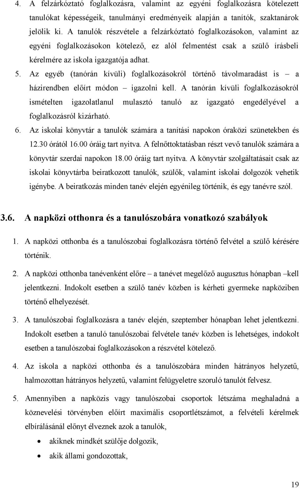 Az egyéb (tanórán kívüli) foglalkozás okról történő távolmaradást is a házirendben előírt módon igazolni kell.