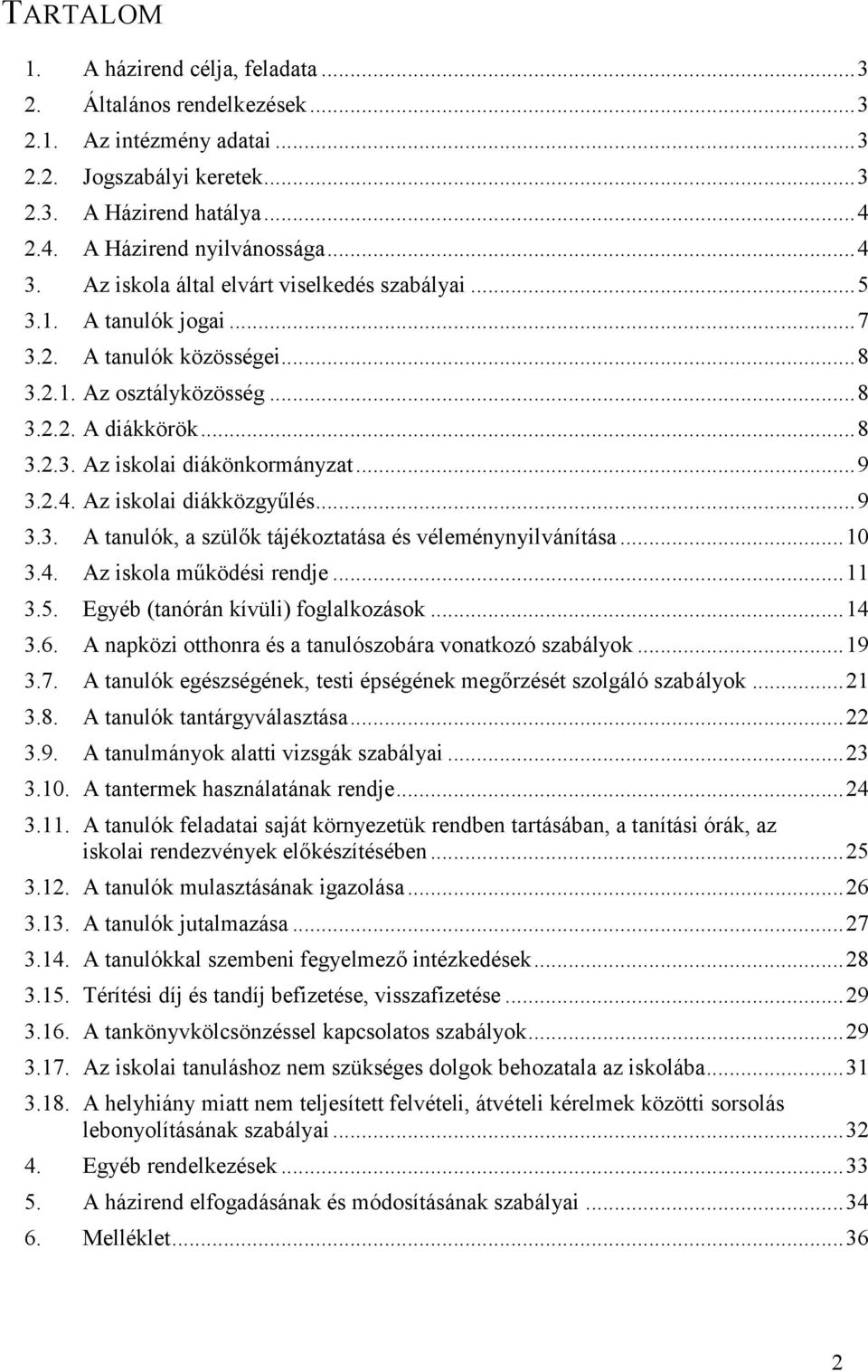 Az iskolai diákközgyűlés...9 3.3. A tanulók, a szülők tájékoztatása és véleménynyilvánítása...10 3.4. Az iskola működési rendje...11 3.5. Egyéb (tanórán kívüli) foglalkozások...14 3.6.