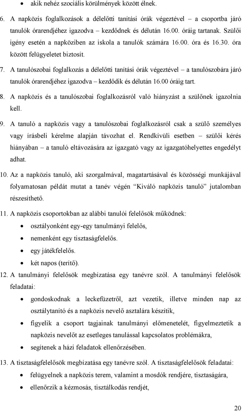 A tanulószobai foglalkozás a délelőtti tanítási órák végeztével a tanulószobára járó tanulók órarendjéhez igazodva kezdődik és délután 16.00 óráig tart. 8.