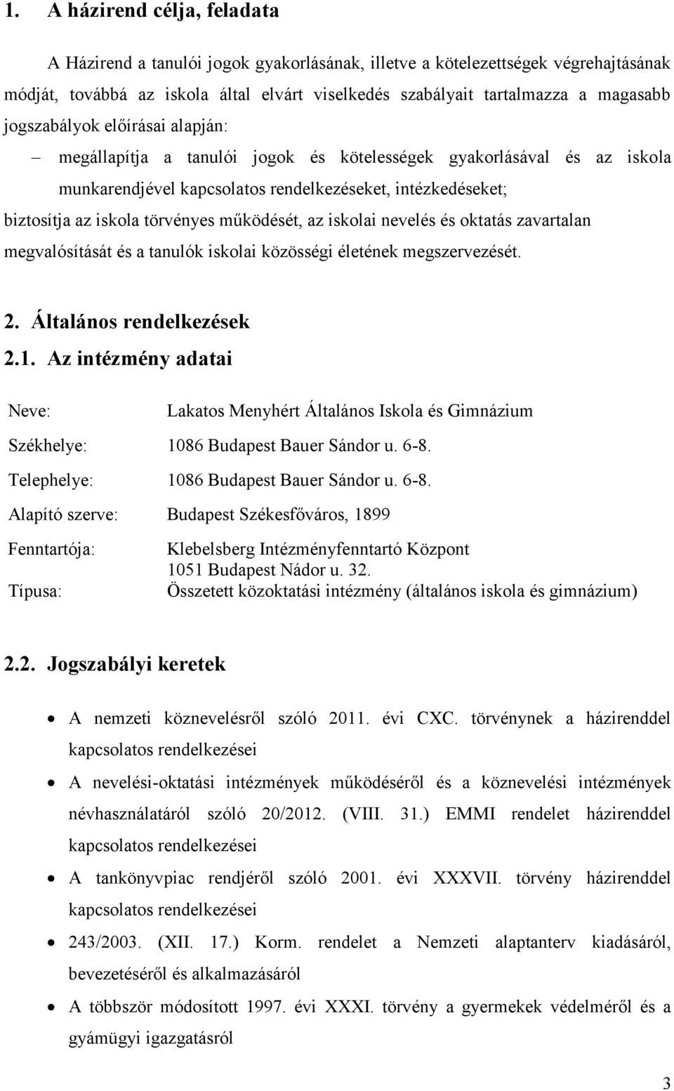 működését, az iskolai nevelés és oktatás zavartalan megvalósítását és a tanulók iskolai közösségi életének megszervezését. 2. Általános rendelkezések 2.1.