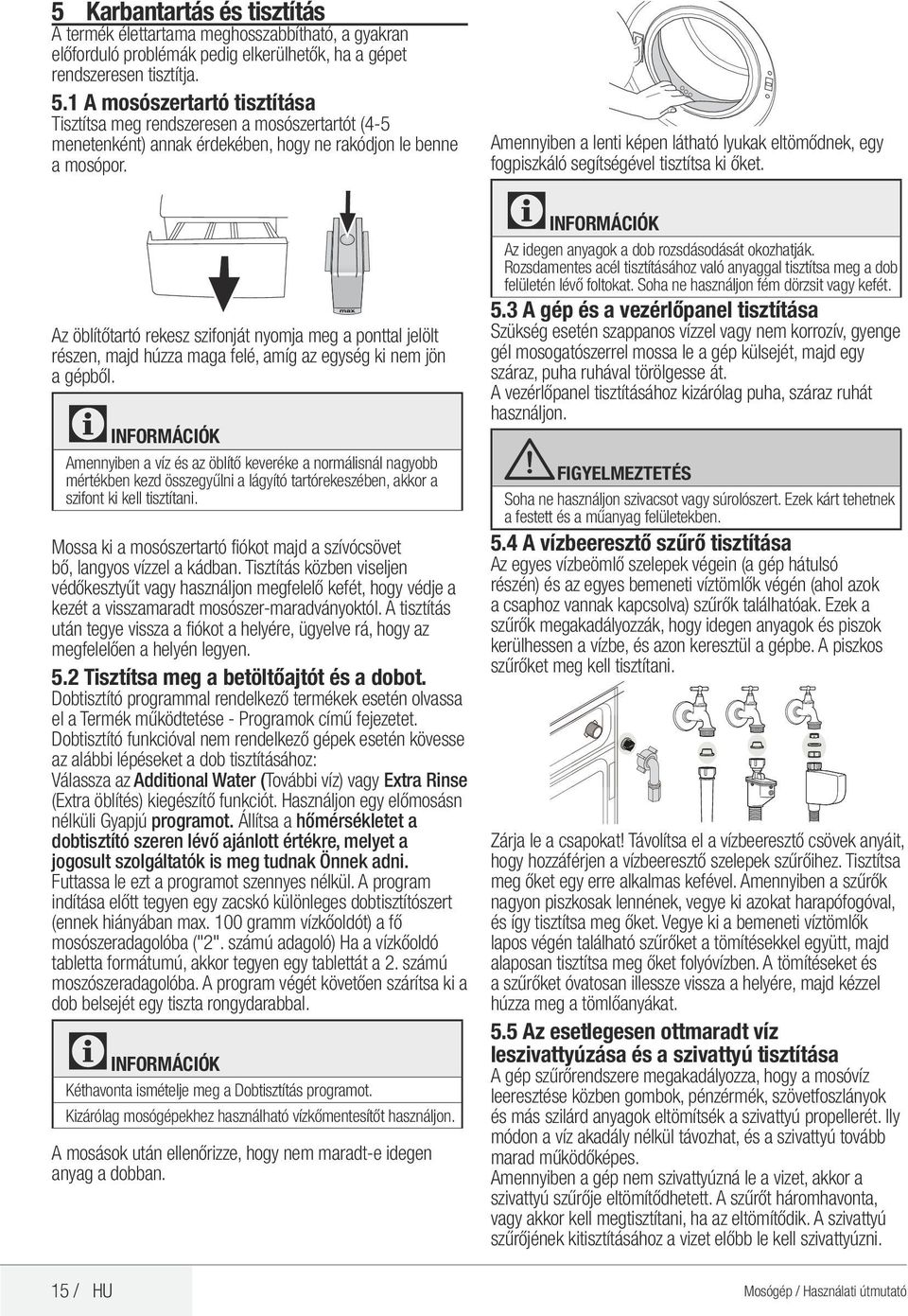 Amennyiben a lenti képen látható lyukak eltömődnek, egy fogpiszkáló segítségével tisztítsa ki őket.