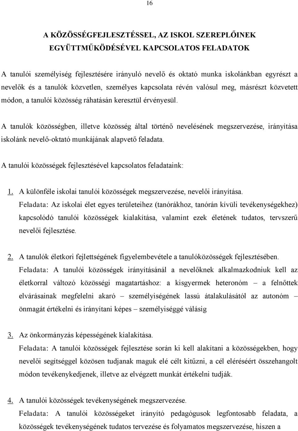 A tanulók közösségben, illetve közösség által történő nevelésének megszervezése, irányítása iskolánk nevelő-oktató munkájának alapvető feladata.