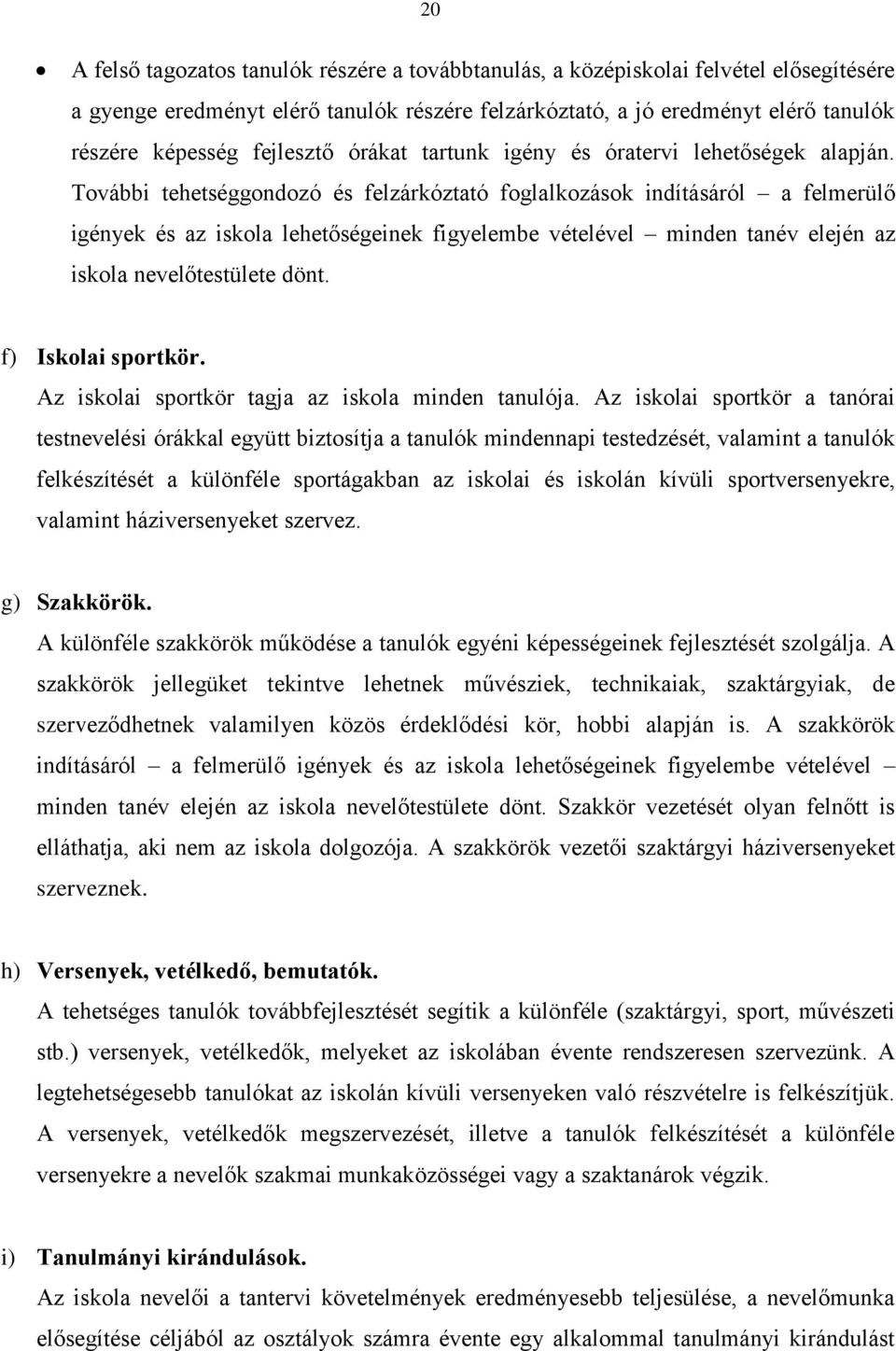 További tehetséggondozó és felzárkóztató foglalkozások indításáról a felmerülő igények és az iskola lehetőségeinek figyelembe vételével minden tanév elején az iskola nevelőtestülete dönt.