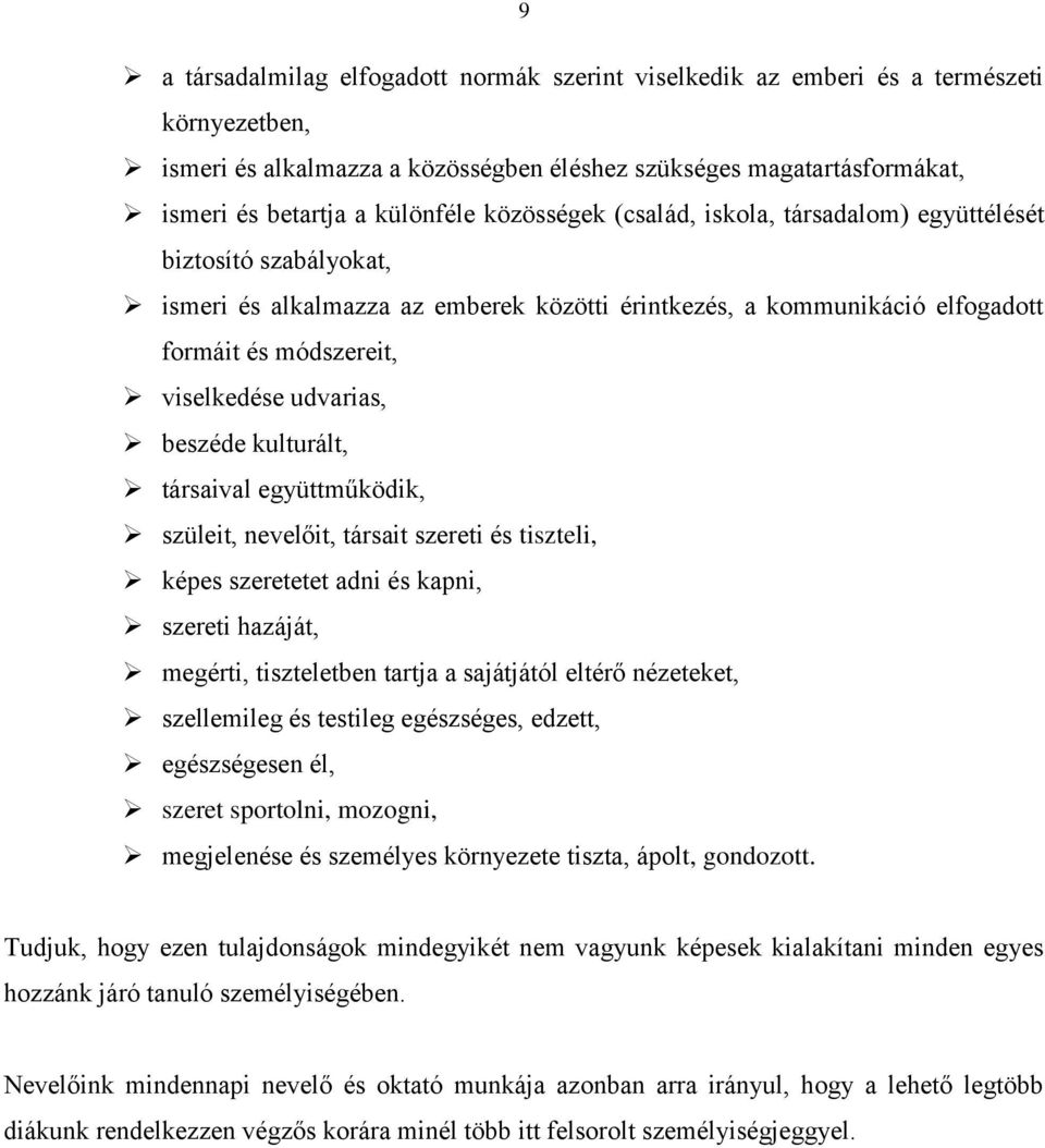 beszéde kulturált, társaival együttműködik, szüleit, nevelőit, társait szereti és tiszteli, képes szeretetet adni és kapni, szereti hazáját, megérti, tiszteletben tartja a sajátjától eltérő