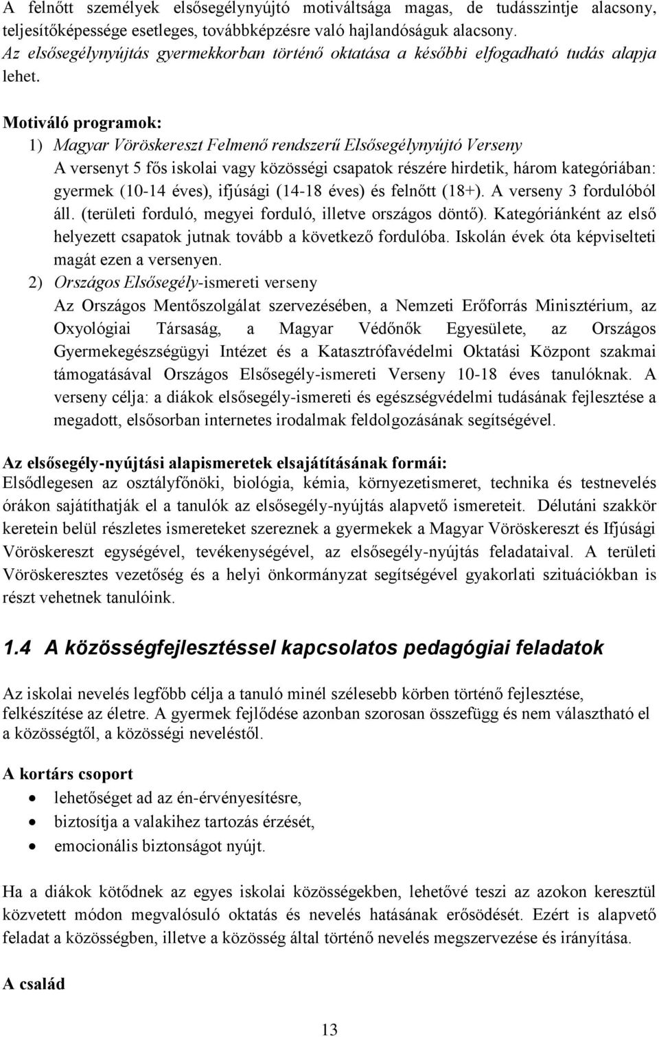 Motiváló programok: 1) Magyar Vöröskereszt Felmenő rendszerű Elsősegélynyújtó Verseny A versenyt 5 fős iskolai vagy közösségi csapatok részére hirdetik, három kategóriában: gyermek (10-14 éves),