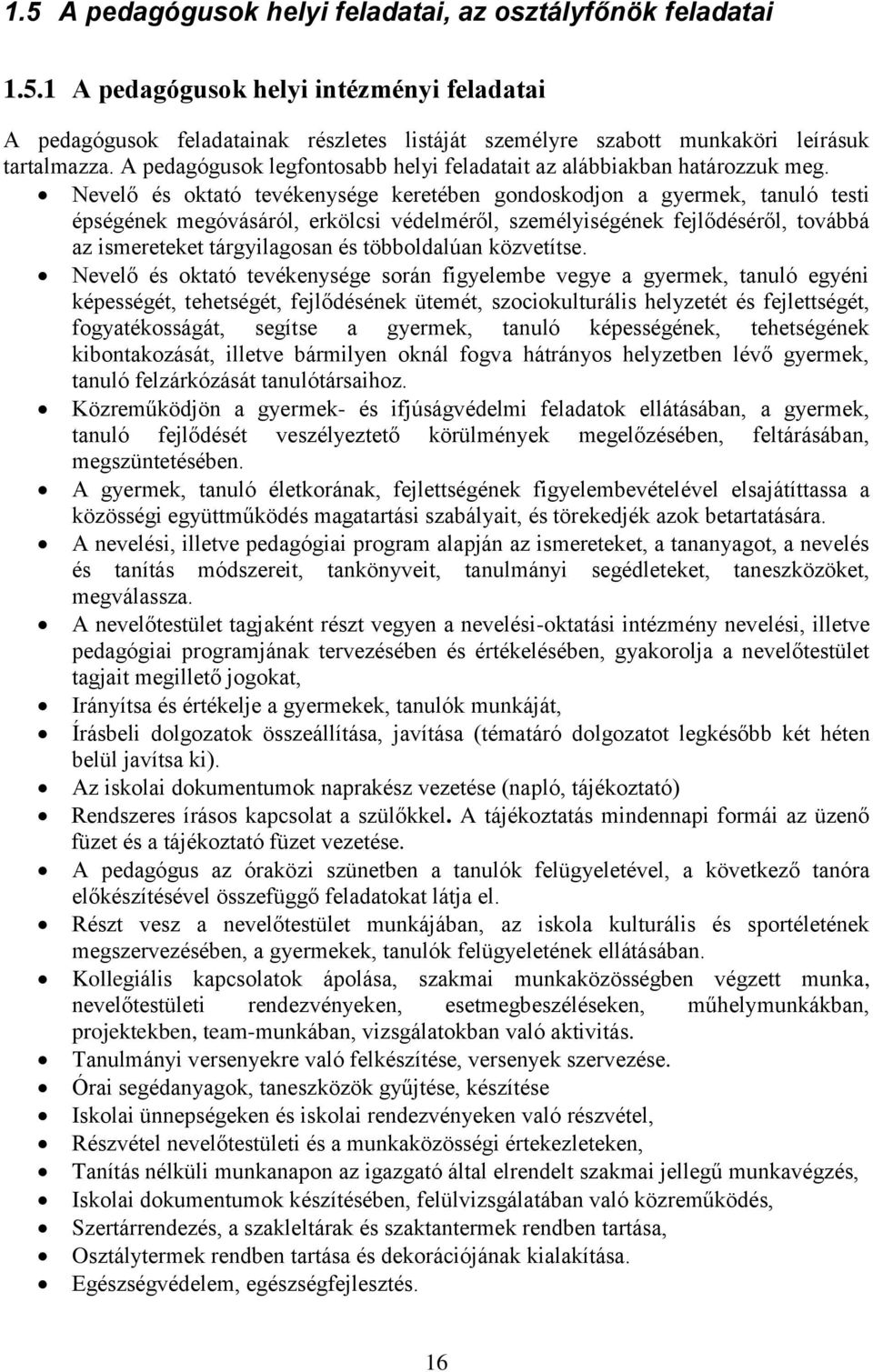 Nevelő és oktató tevékenysége keretében gondoskodjon a gyermek, tanuló testi épségének megóvásáról, erkölcsi védelméről, személyiségének fejlődéséről, továbbá az ismereteket tárgyilagosan és