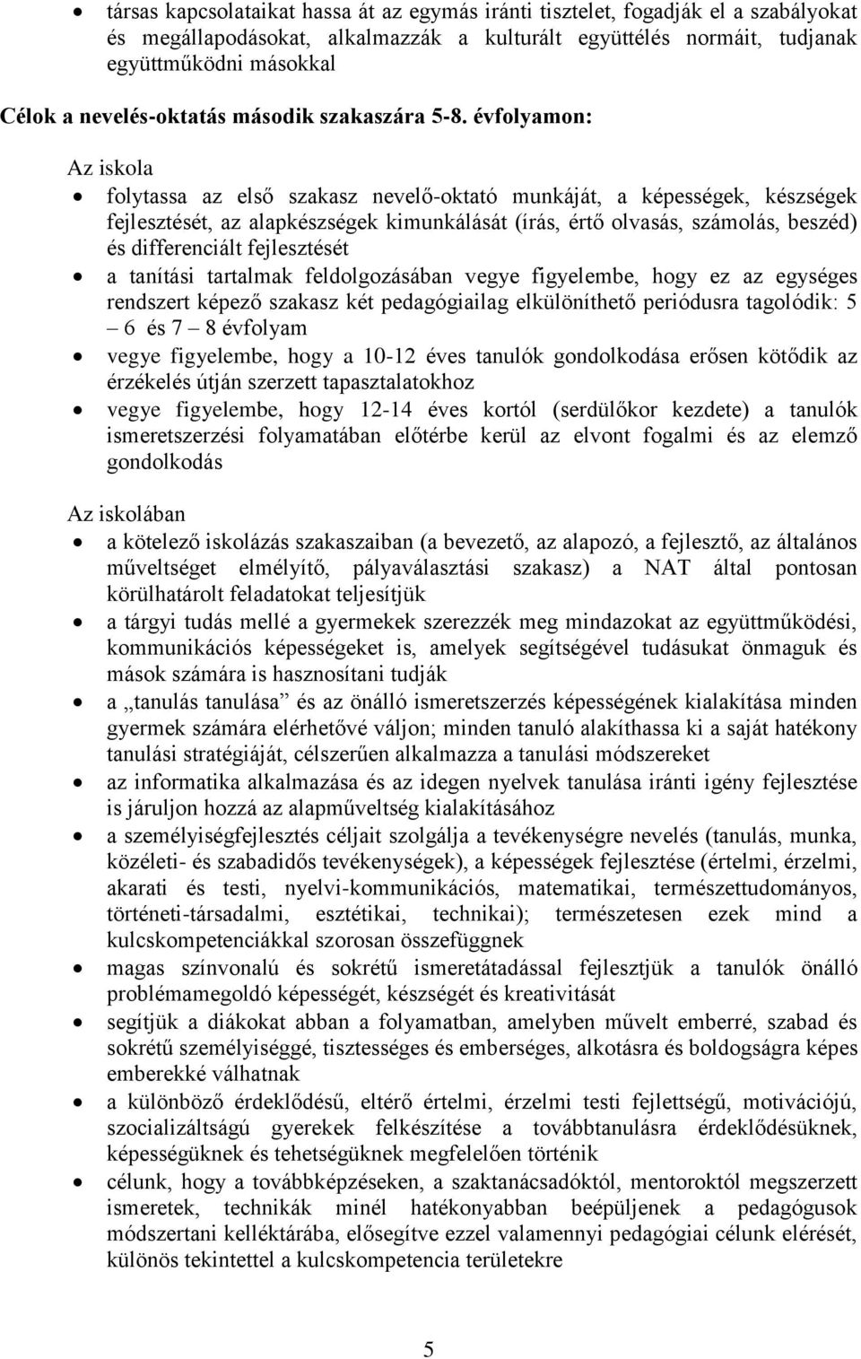 évfolyamon: Az iskola folytassa az első szakasz nevelő-oktató munkáját, a képességek, készségek fejlesztését, az alapkészségek kimunkálását (írás, értő olvasás, számolás, beszéd) és differenciált