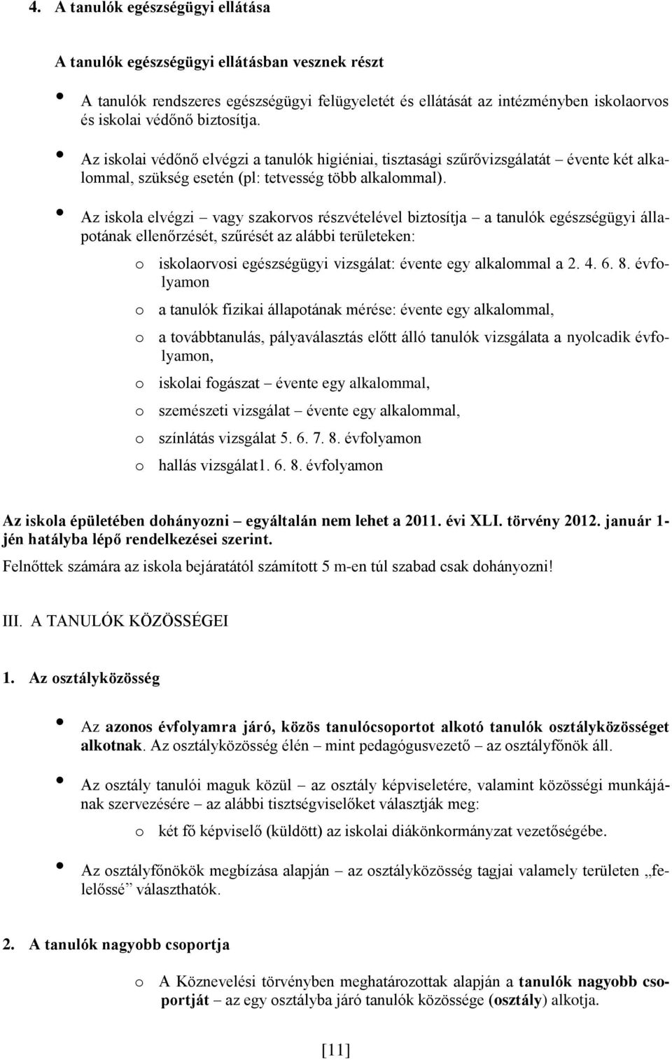 Az iskola elvégzi vagy szakorvos részvételével biztosítja a tanulók egészségügyi állapotának ellenőrzését, szűrését az alábbi területeken: o iskolaorvosi egészségügyi vizsgálat: évente egy alkalommal