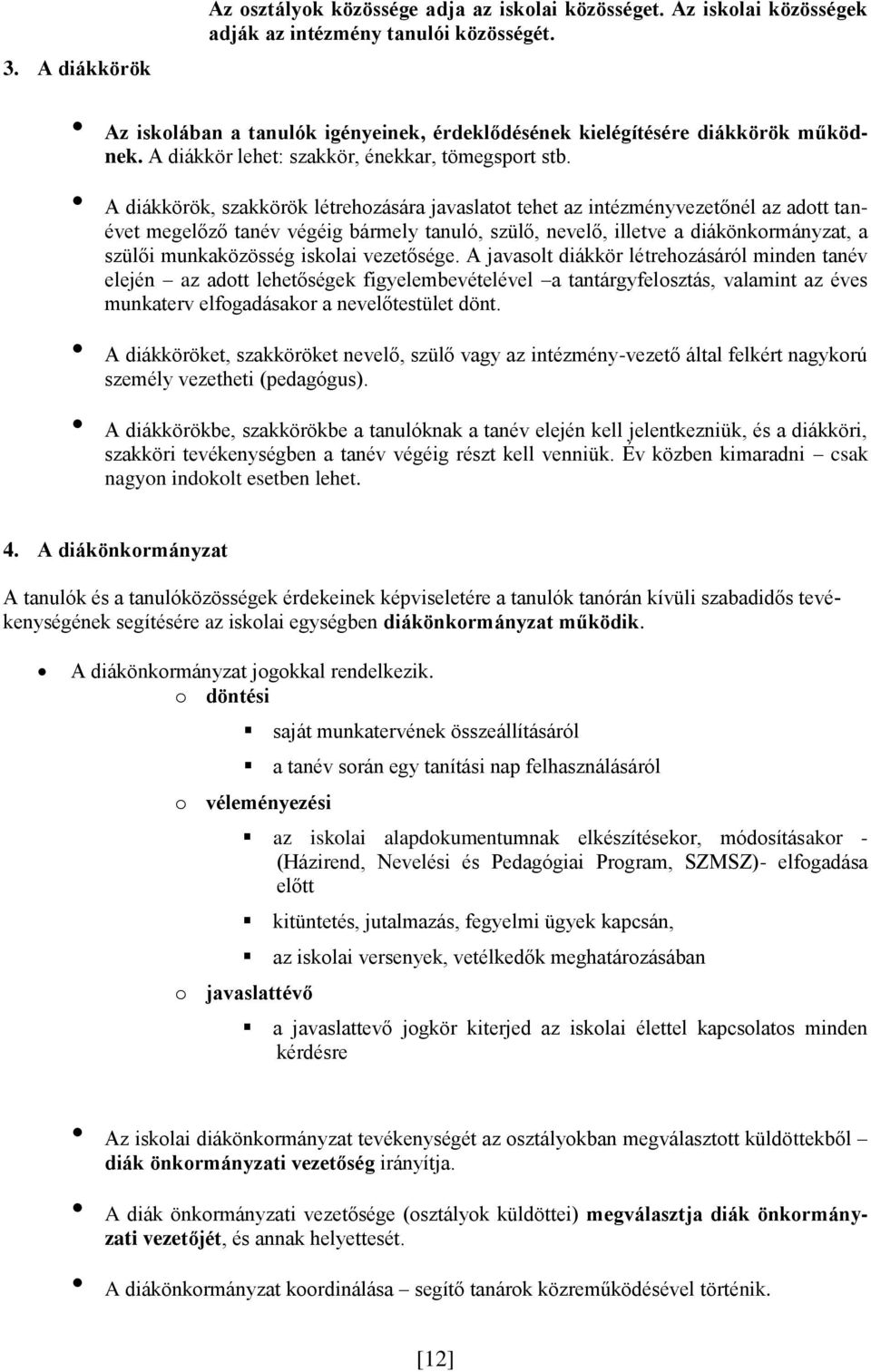 A diákkörök, szakkörök létrehozására javaslatot tehet az intézményvezetőnél az adott tanévet megelőző tanév végéig bármely tanuló, szülő, nevelő, illetve a diákönkormányzat, a szülői munkaközösség