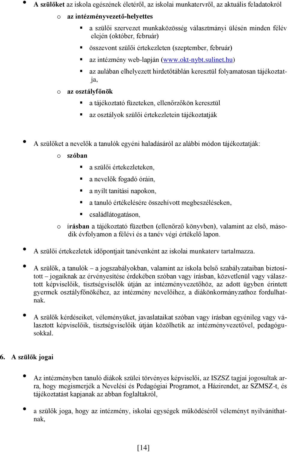 hu) az aulában elhelyezett hirdetőtáblán keresztül folyamatosan tájékoztatja, o az osztályfőnök a tájékoztató füzeteken, ellenőrzőkön keresztül az osztályok szülői értekezletein tájékoztatják A