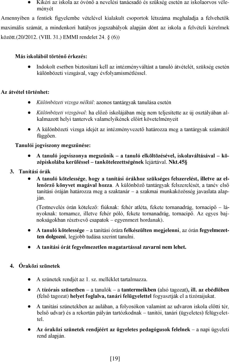 (6)) Más iskolából történő érkezés: Indokolt esetben biztosítani kell az intézményváltást a tanuló átvételét, szükség esetén különbözeti vizsgával, vagy évfolyamismétléssel.