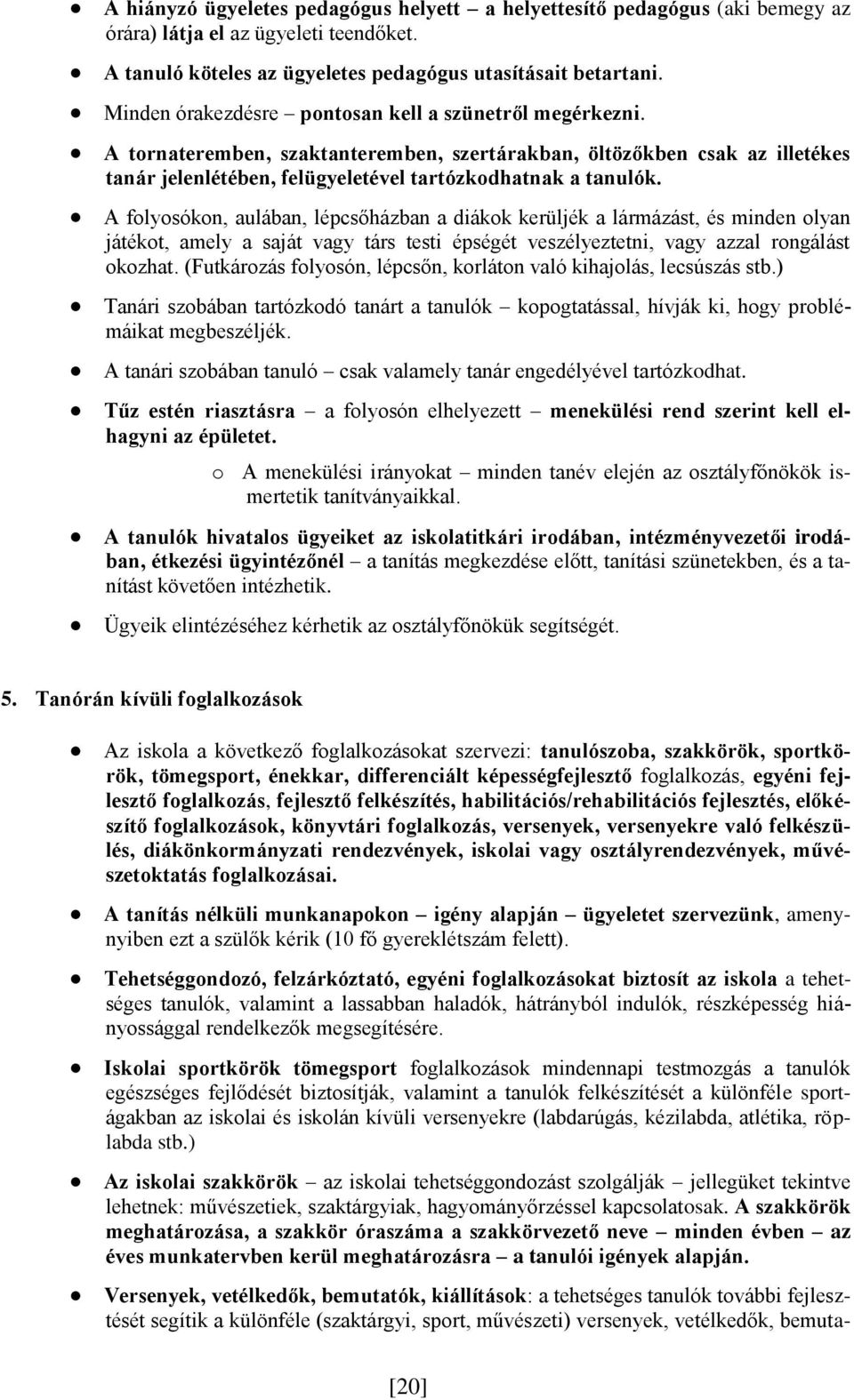 A folyosókon, aulában, lépcsőházban a diákok kerüljék a lármázást, és minden olyan játékot, amely a saját vagy társ testi épségét veszélyeztetni, vagy azzal rongálást okozhat.