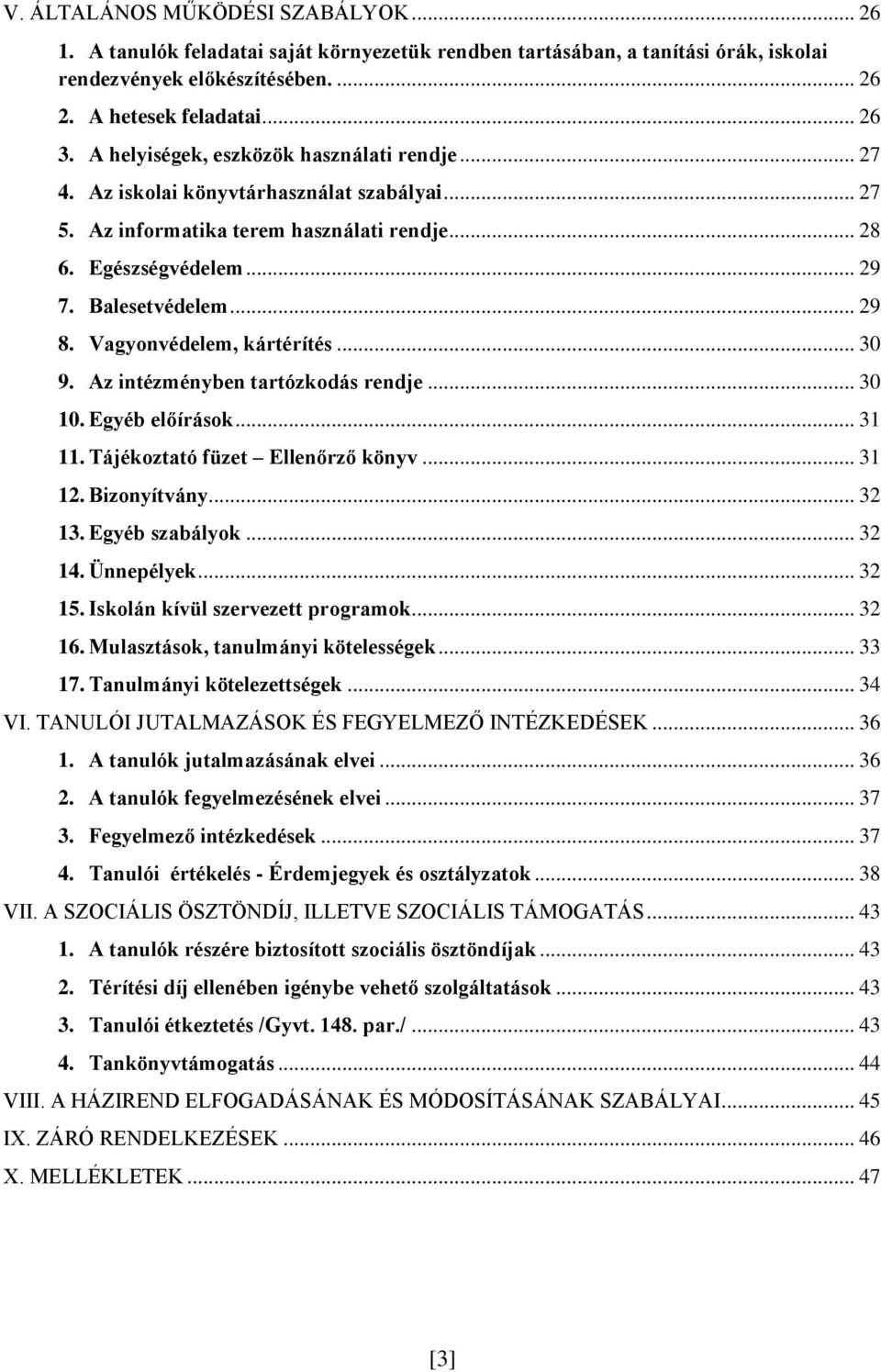 Vagyonvédelem, kártérítés... 30 9. Az intézményben tartózkodás rendje... 30 10. Egyéb előírások... 31 11. Tájékoztató füzet Ellenőrző könyv... 31 12. Bizonyítvány... 32 13. Egyéb szabályok... 32 14.