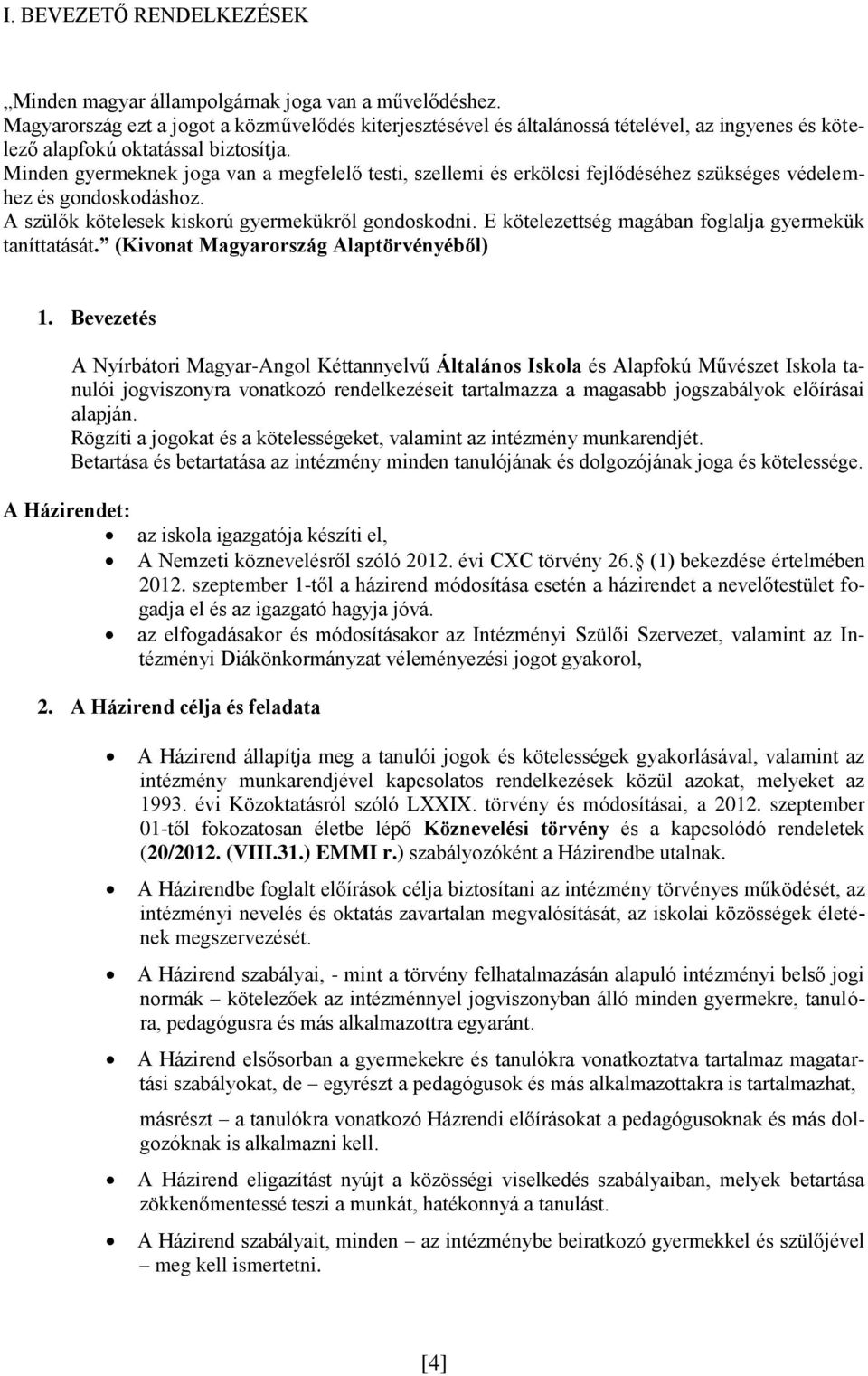 Minden gyermeknek joga van a megfelelő testi, szellemi és erkölcsi fejlődéséhez szükséges védelemhez és gondoskodáshoz. A szülők kötelesek kiskorú gyermekükről gondoskodni.