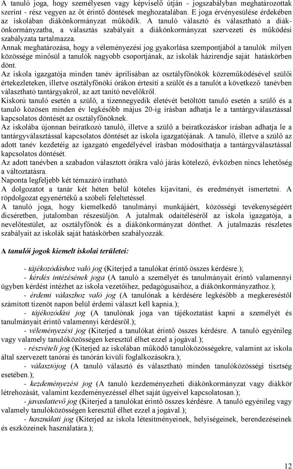 A tanuló választó és választható a diákönkormányzatba, a választás szabályait a diákönkormányzat szervezeti és működési szabályzata tartalmazza.