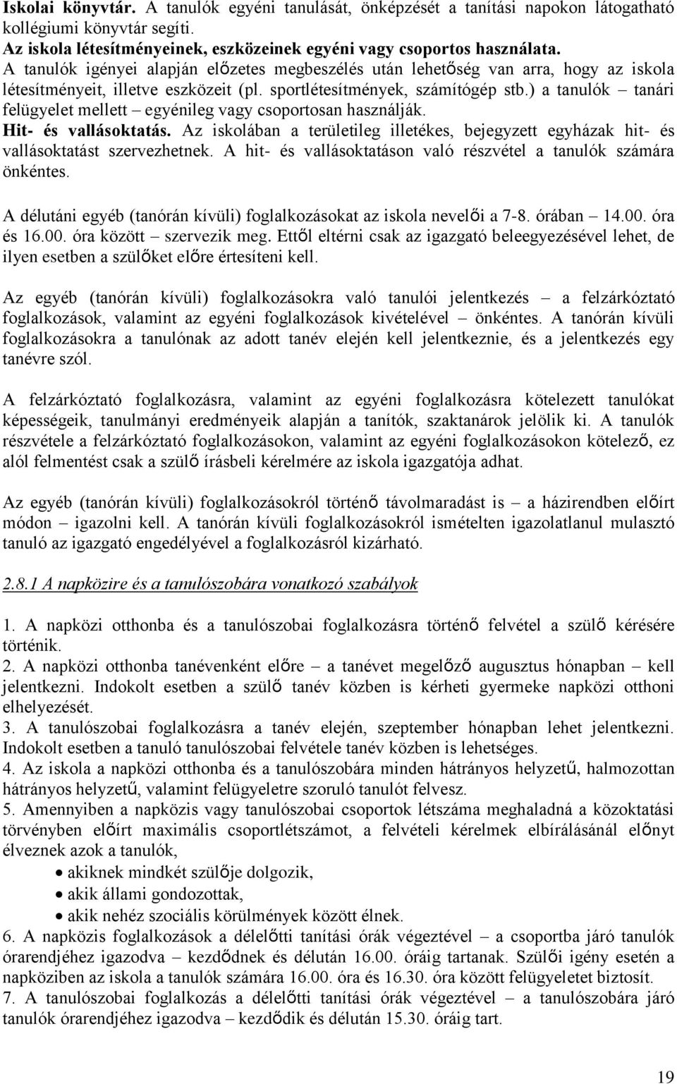 ) a tanulók tanári felügyelet mellett egyénileg vagy csoportosan használják. Hit- és vallásoktatás. Az iskolában a területileg illetékes, bejegyzett egyházak hit- és vallásoktatást szervezhetnek.