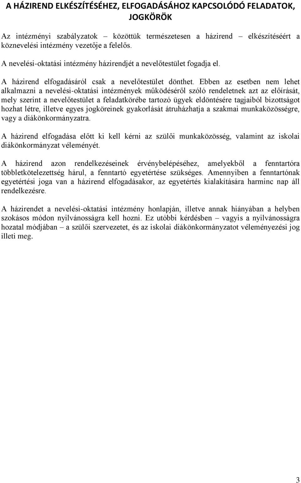 Ebben az esetben nem lehet alkalmazni a nevelési-oktatási intézmények működéséről szóló rendeletnek azt az előírását, mely szerint a nevelőtestület a feladatkörébe tartozó ügyek eldöntésére tagjaiból