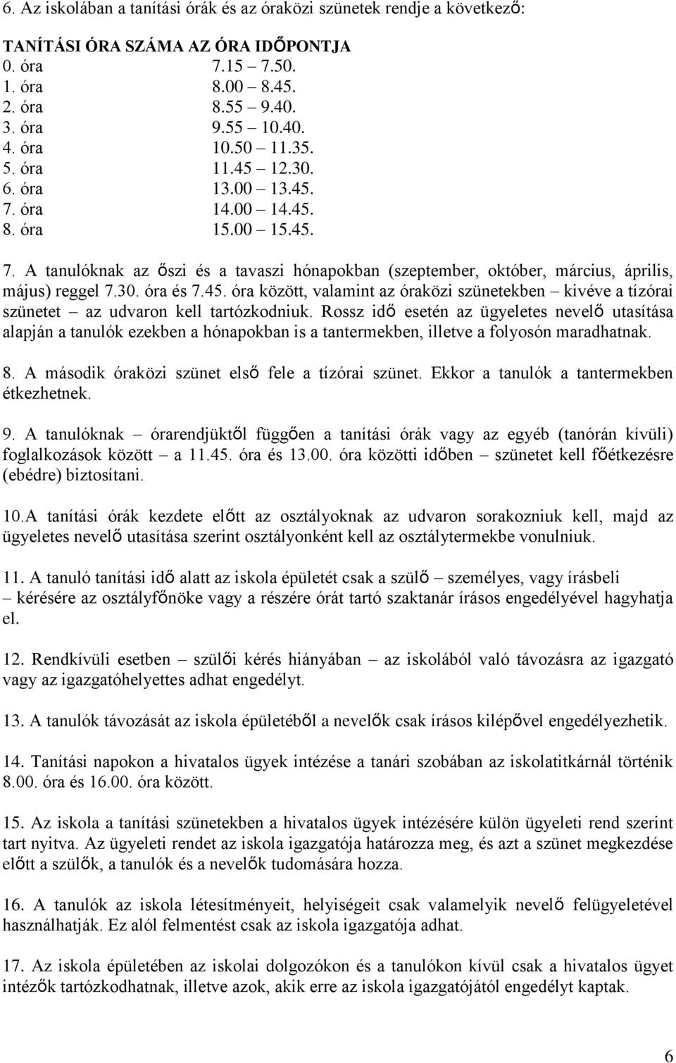 45. óra között, valamint az óraközi szünetekben kivéve a tízórai szünetet az udvaron kell tartózkodniuk.