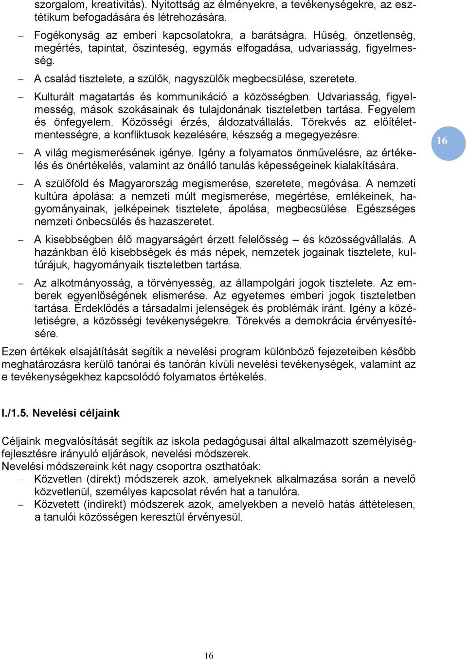 Kulturált magatartás és kommunikáció a közösségben. Udvariasság, figyelmesség, mások szokásainak és tulajdonának tiszteletben tartása. Fegyelem és önfegyelem. Közösségi érzés, áldozatvállalás.