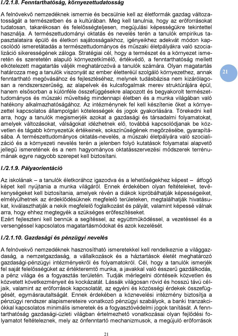 A természettudományi oktatás és nevelés terén a tanulók empirikus tapasztalataira épülő és életkori sajátosságaikhoz, igényeikhez adekvát módon kapcsolódó ismeretátadás a természettudományos és