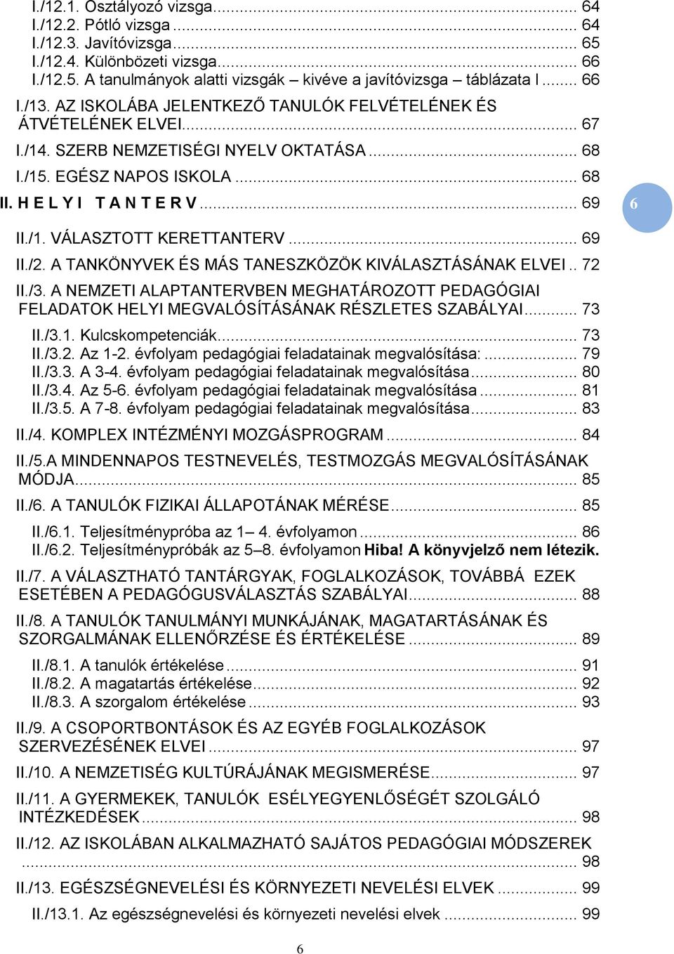 /1. VÁLASZTOTT KERETTANTERV... 69 II./2. A TANKÖNYVEK ÉS MÁS TANESZKÖZÖK KIVÁLASZTÁSÁNAK ELVEI.. 72 II./3.