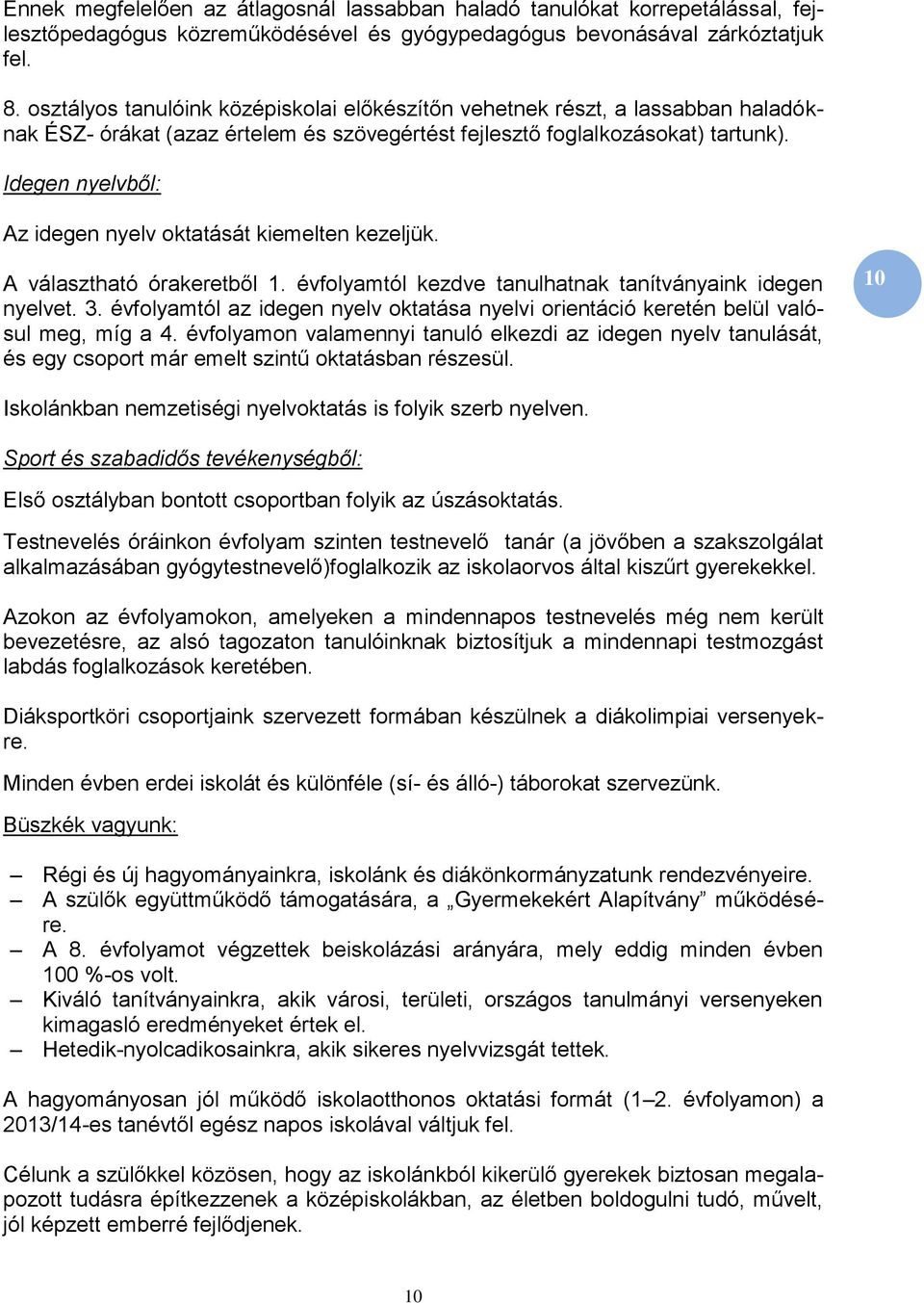 Idegen nyelvből: Az idegen nyelv oktatását kiemelten kezeljük. A választható órakeretből 1. évfolyamtól kezdve tanulhatnak tanítványaink idegen nyelvet. 3.