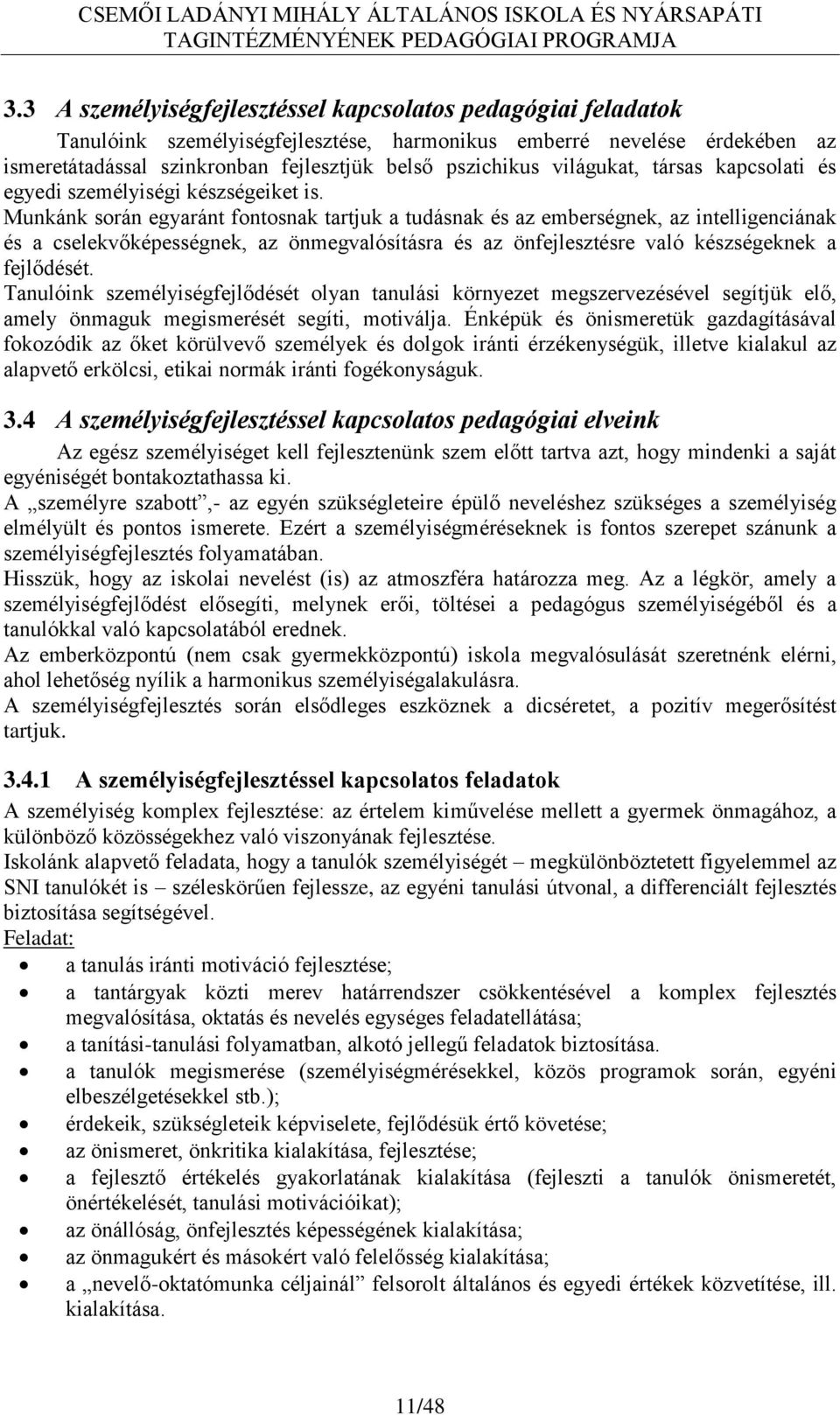 Munkánk során egyaránt fontosnak tartjuk a tudásnak és az emberségnek, az intelligenciának és a cselekvőképességnek, az önmegvalósításra és az önfejlesztésre való készségeknek a fejlődését.