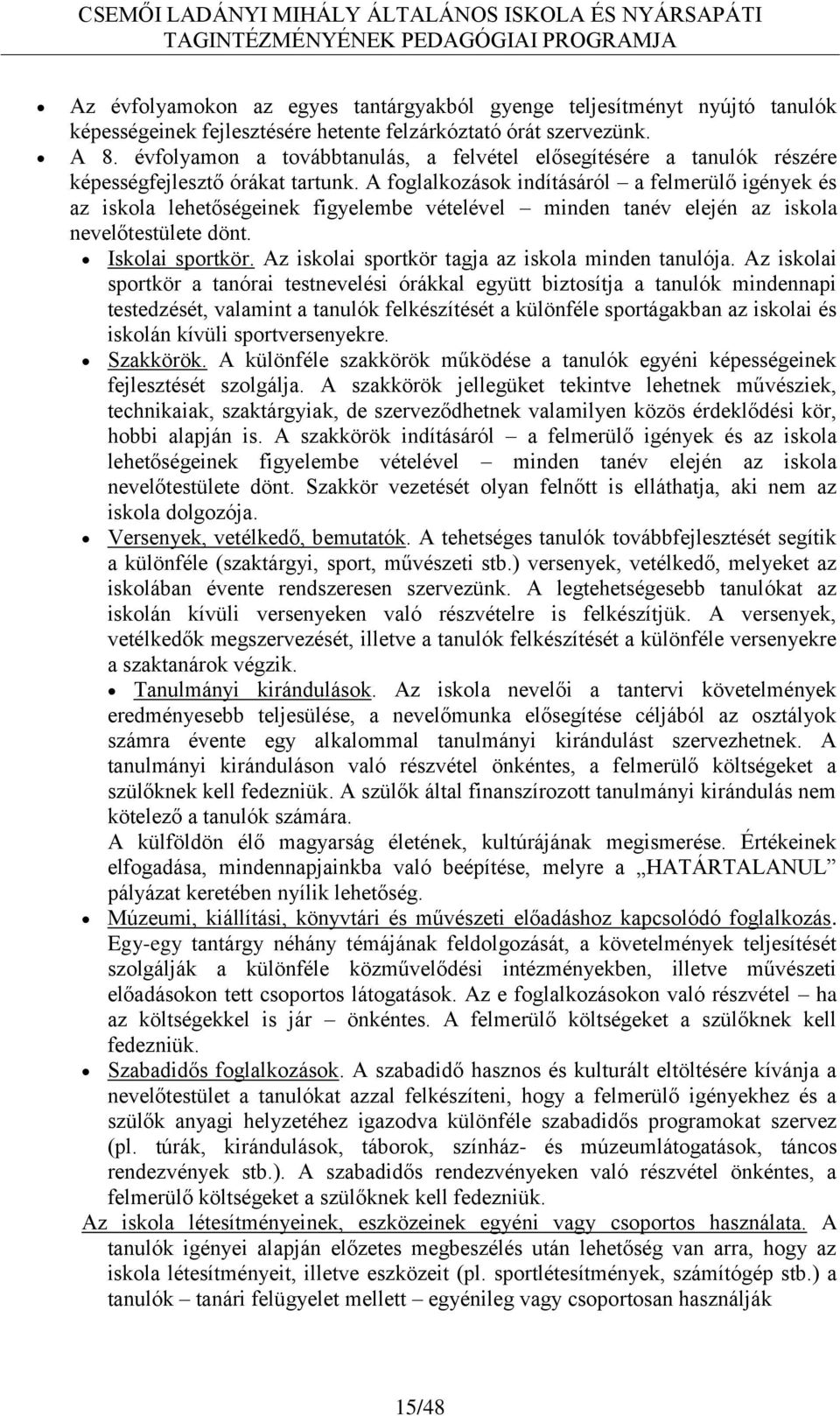 A foglalkozások indításáról a felmerülő igények és az iskola lehetőségeinek figyelembe vételével minden tanév elején az iskola nevelőtestülete dönt. Iskolai sportkör.