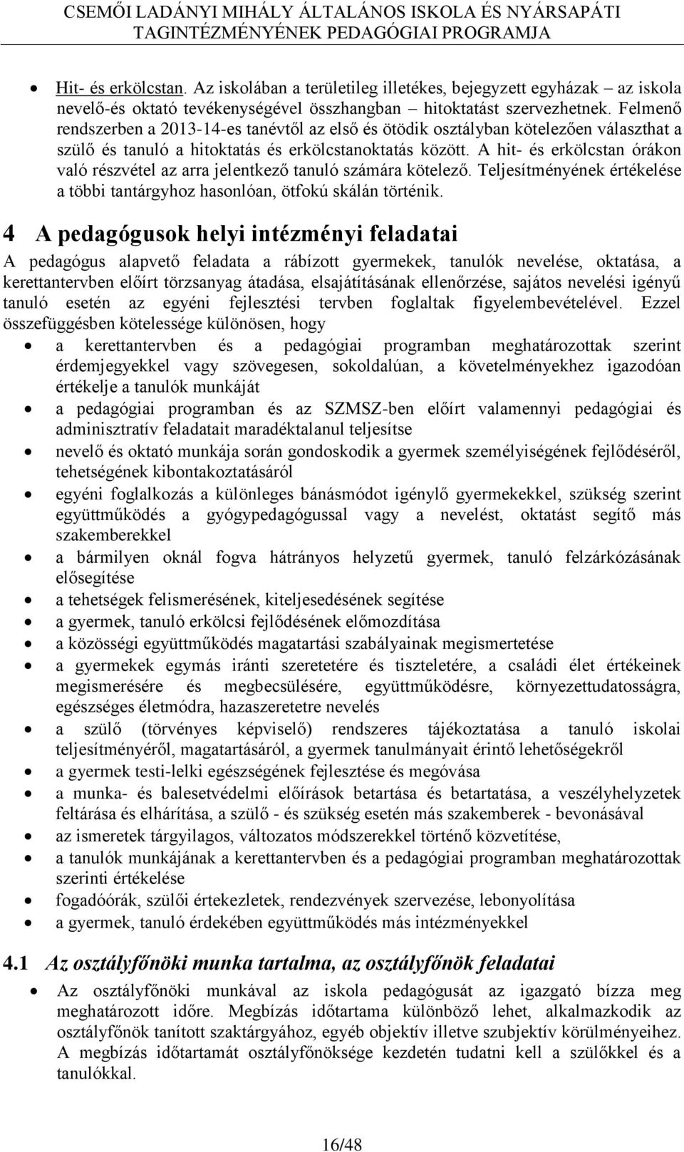 A hit- és erkölcstan órákon való részvétel az arra jelentkező tanuló számára kötelező. Teljesítményének értékelése a többi tantárgyhoz hasonlóan, ötfokú skálán történik.