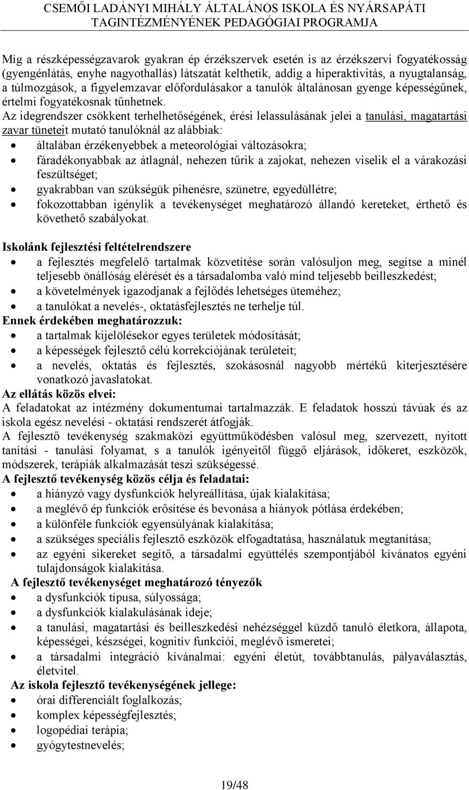 Az idegrendszer csökkent terhelhetőségének, érési lelassulásának jelei a tanulási, magatartási zavar tüneteit mutató tanulóknál az alábbiak: általában érzékenyebbek a meteorológiai változásokra;