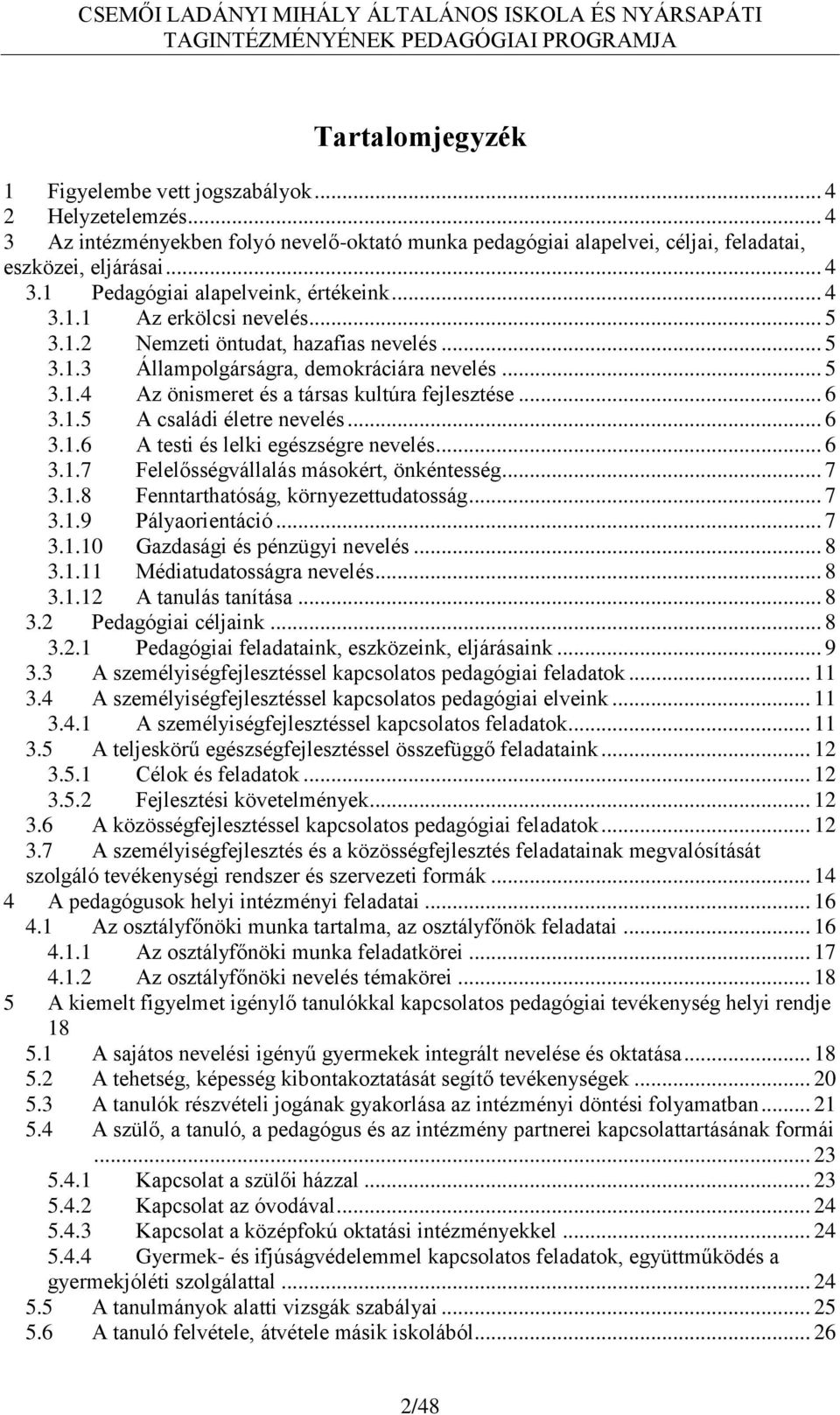 .. 6 3.1.6 A testi és lelki egészségre nevelés... 6 3.1.7 Felelősségvállalás másokért, önkéntesség... 7 3.1.8 Fenntarthatóság, környezettudatosság... 7 3.1.9 Pályaorientáció... 7 3.1.10 Gazdasági és pénzügyi nevelés.