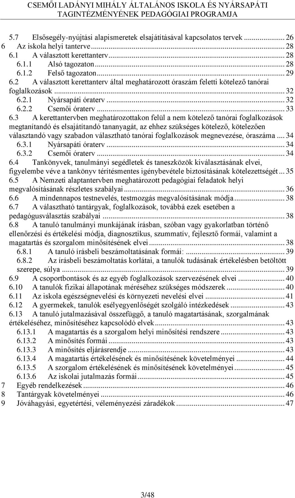 3 A kerettantervben meghatározottakon felül a nem kötelező tanórai foglalkozások megtanítandó és elsajátítandó tananyagát, az ehhez szükséges kötelező, kötelezően választandó vagy szabadon