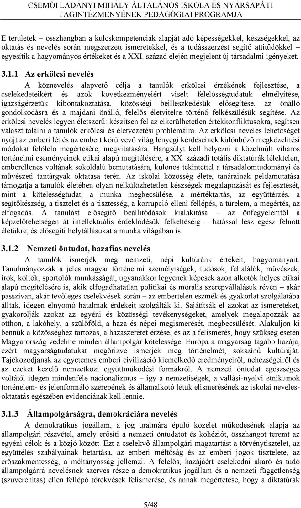 1 Az erkölcsi nevelés A köznevelés alapvető célja a tanulók erkölcsi érzékének fejlesztése, a cselekedeteikért és azok következményeiért viselt felelősségtudatuk elmélyítése, igazságérzetük