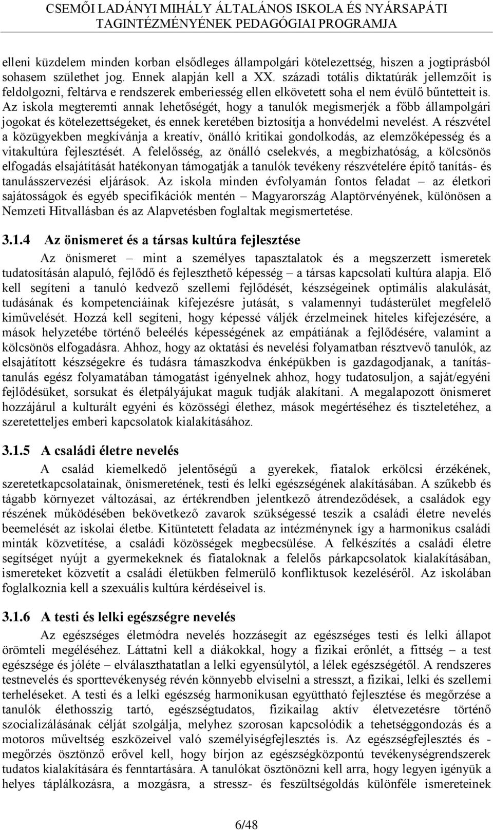 Az iskola megteremti annak lehetőségét, hogy a tanulók megismerjék a főbb állampolgári jogokat és kötelezettségeket, és ennek keretében biztosítja a honvédelmi nevelést.