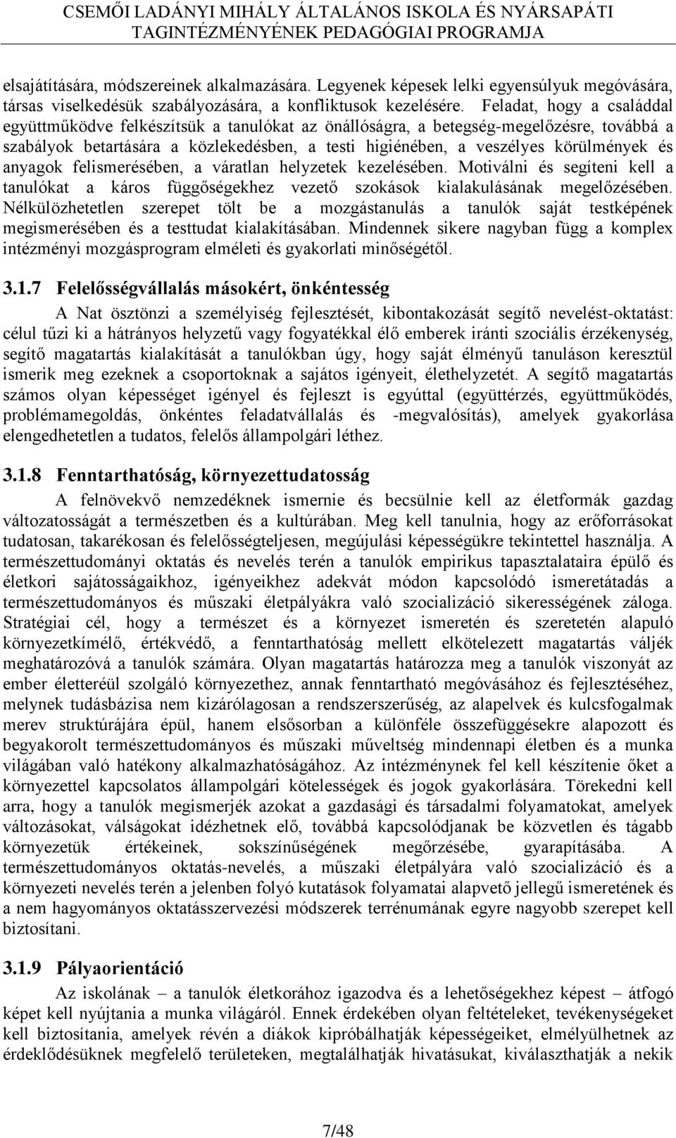 és anyagok felismerésében, a váratlan helyzetek kezelésében. Motiválni és segíteni kell a tanulókat a káros függőségekhez vezető szokások kialakulásának megelőzésében.