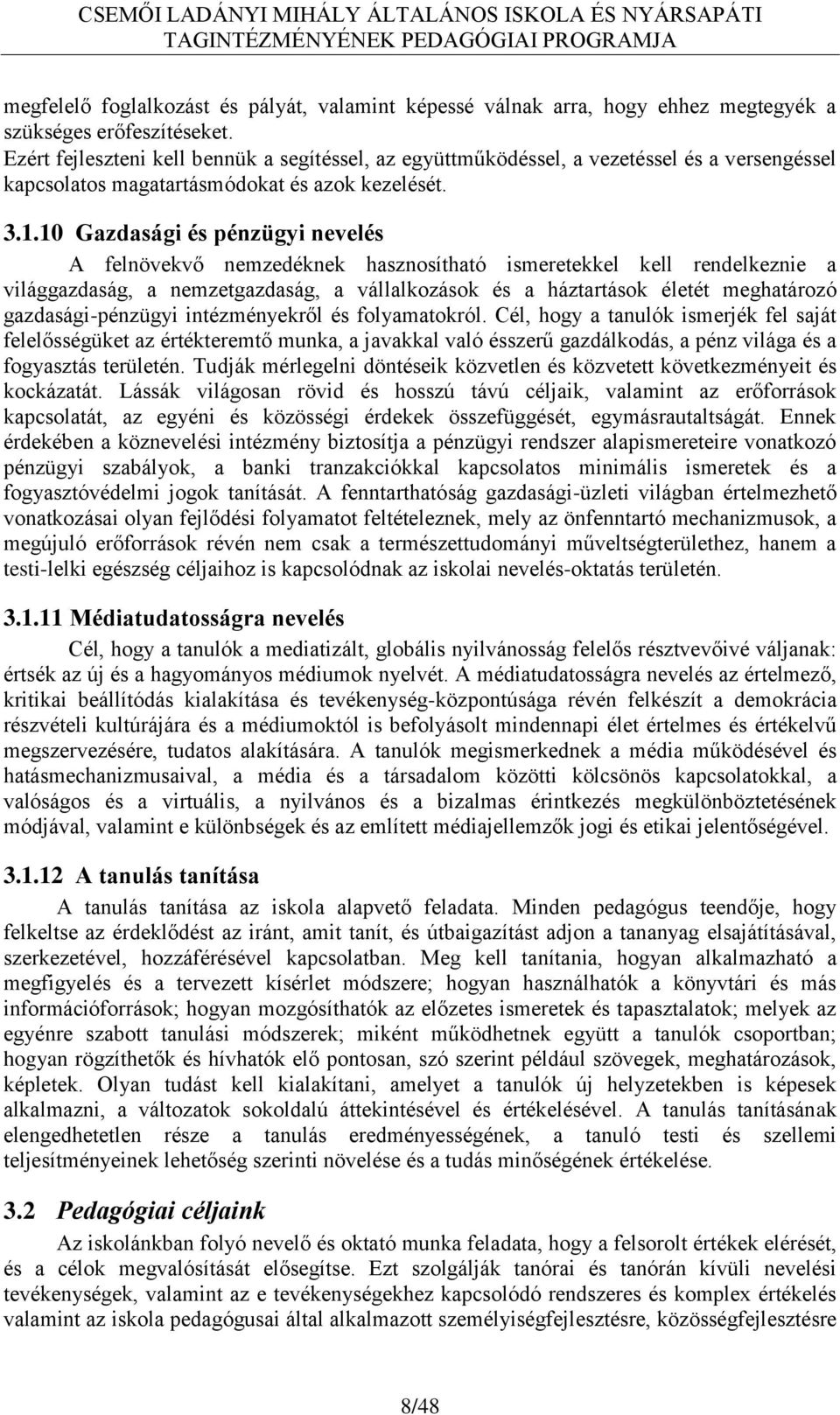 10 Gazdasági és pénzügyi nevelés A felnövekvő nemzedéknek hasznosítható ismeretekkel kell rendelkeznie a világgazdaság, a nemzetgazdaság, a vállalkozások és a háztartások életét meghatározó