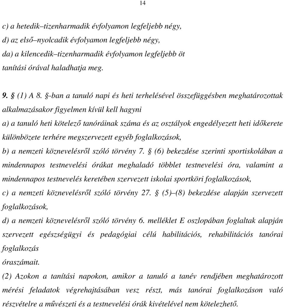 -ban a tanuló napi és heti terhelésével összefüggésben meghatározottak alkalmazásakor figyelmen kívül kell hagyni a) a tanuló heti kötelező tanóráinak száma és az osztályok engedélyezett heti