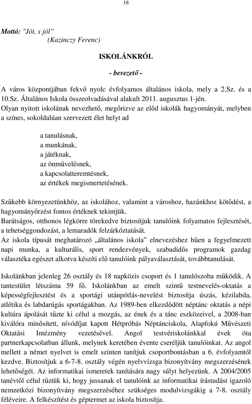 Olyan nyitott iskolának nevezhető, megőrizve az előd iskolák hagyományát, melyben a színes, sokoldalúan szervezett élet helyt ad a tanulásnak, a munkának, a játéknak, az önművelésnek, a