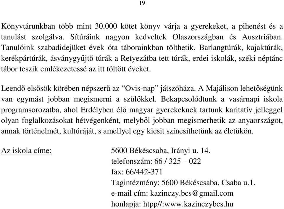 Barlangtúrák, kajaktúrák, kerékpártúrák, ásványgyűjtő túrák a Retyezátba tett túrák, erdei iskolák, széki néptánc tábor teszik emlékezetessé az itt töltött éveket.