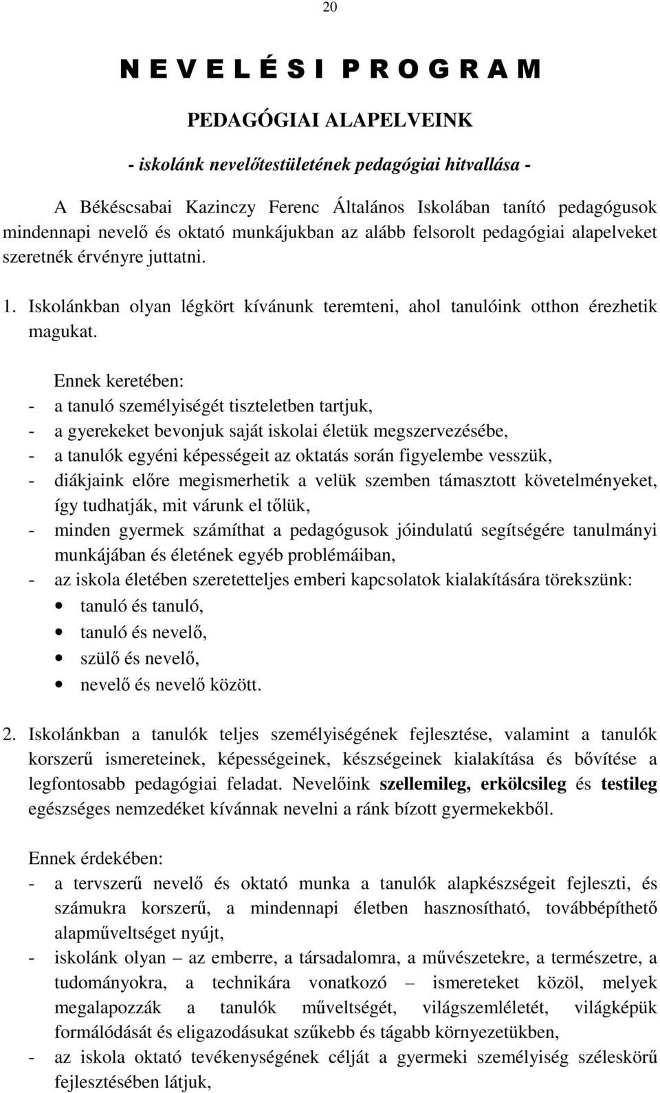 Ennek keretében: - a tanuló személyiségét tiszteletben tartjuk, - a gyerekeket bevonjuk saját iskolai életük megszervezésébe, - a tanulók egyéni képességeit az oktatás során figyelembe vesszük, -