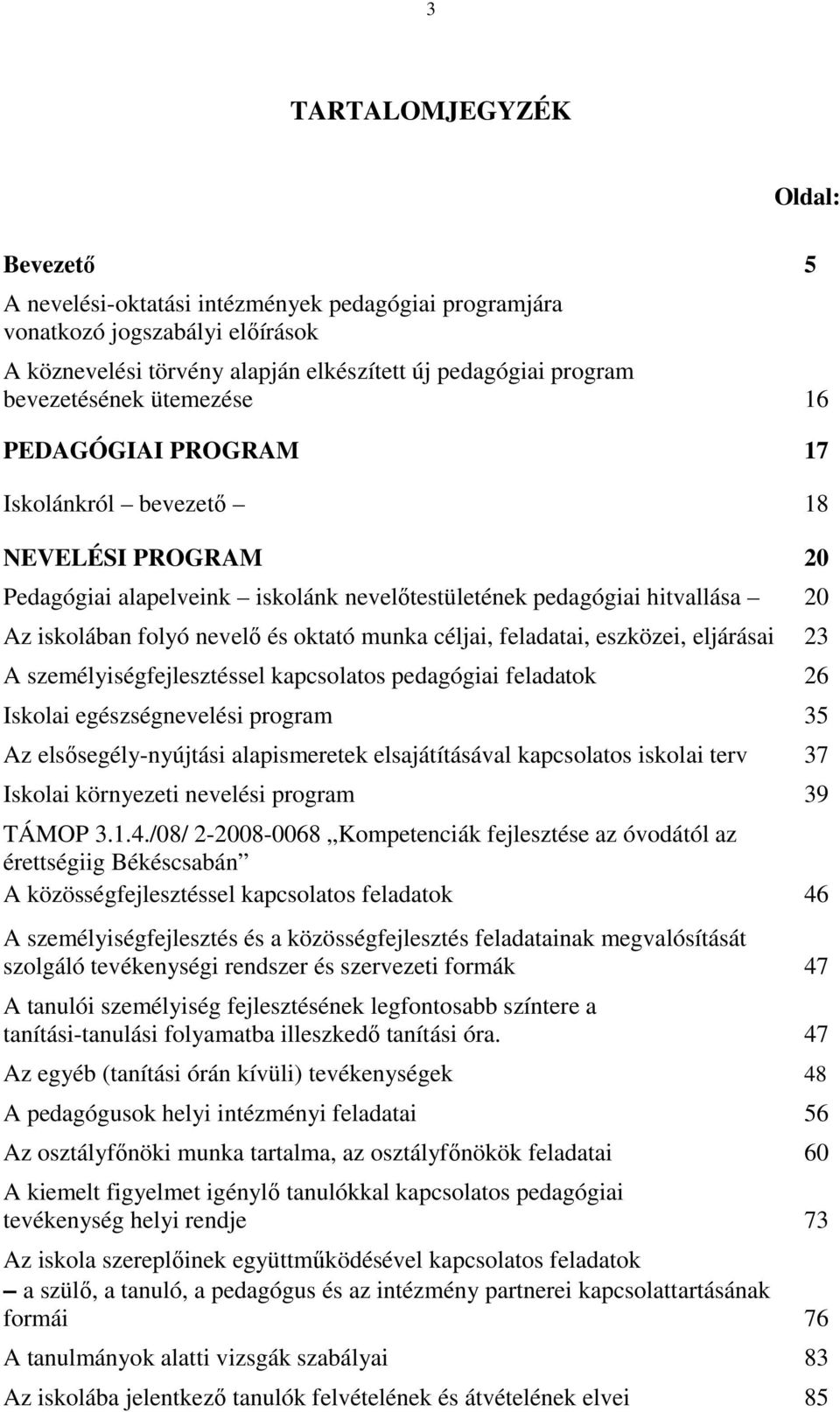 oktató munka céljai, feladatai, eszközei, eljárásai 23 A személyiségfejlesztéssel kapcsolatos pedagógiai feladatok 26 Iskolai egészségnevelési program 35 Az elsősegély-nyújtási alapismeretek