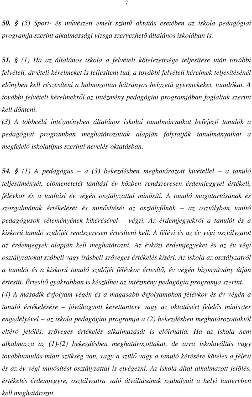 a halmozottan hátrányos helyzetű gyermekeket, tanulókat. A további felvételi kérelmekről az intézmény pedagógiai programjában foglaltak szerint kell dönteni.