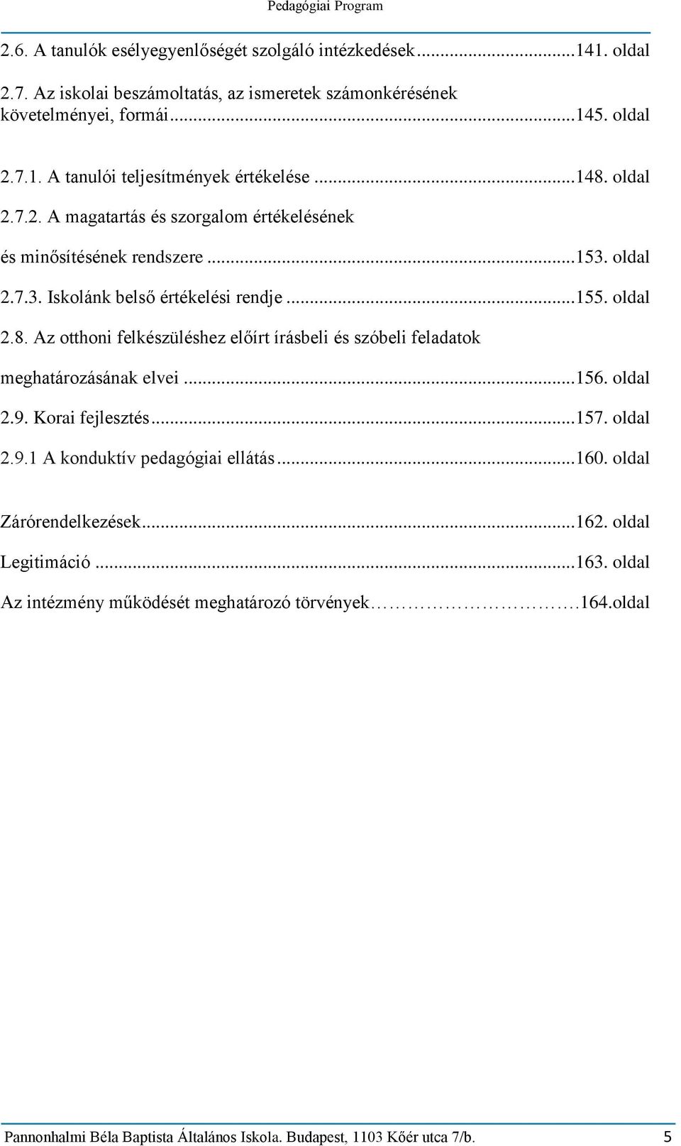 .. 156. oldal 2.9. Korai fejlesztés... 157. oldal 2.9.1 A konduktív pedagógiai ellátás... 160. oldal Zárórendelkezések... 162. oldal Legitimáció... 163.