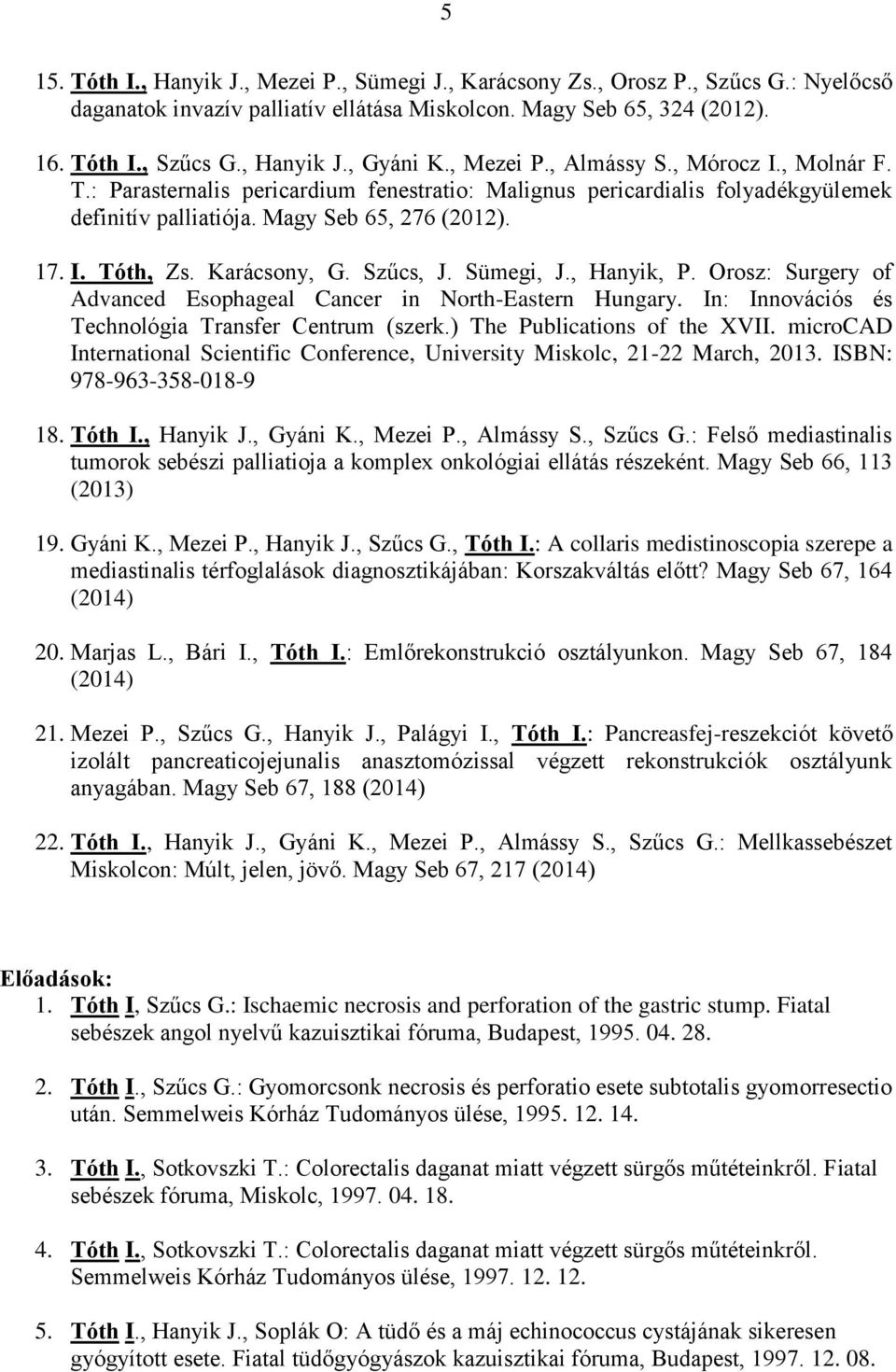 Karácsony, G. Szűcs, J. Sümegi, J., Hanyik, P. Orosz: Surgery of Advanced Esophageal Cancer in North-Eastern Hungary. In: Innovációs és Technológia Transfer Centrum (szerk.