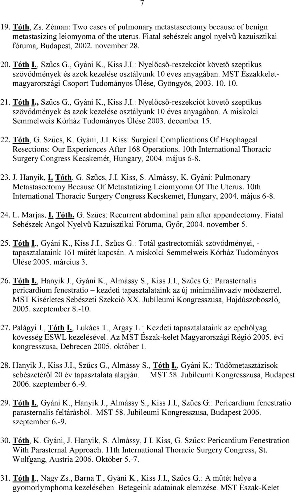10. 10. 21. Tóth I., Szűcs G., Gyáni K., Kiss J.I.: Nyelőcső-reszekciót követő szeptikus szövődmények és azok kezelése osztályunk 10 éves anyagában. A miskolci Semmelweis Kórház Tudományos Ülése 2003.