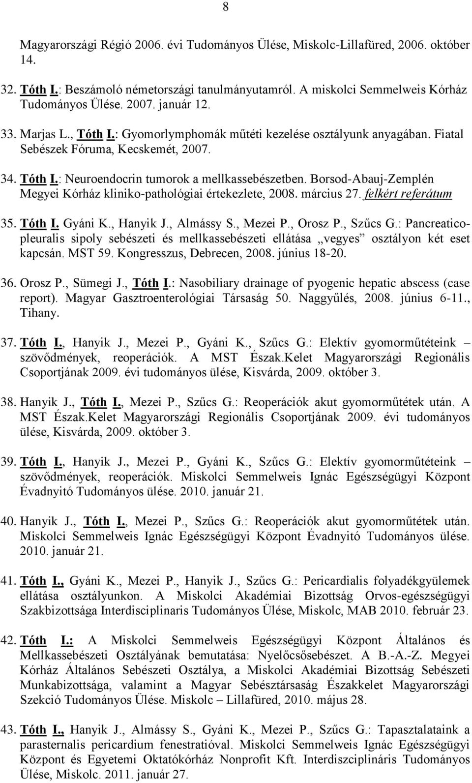 Borsod-Abauj-Zemplén Megyei Kórház kliniko-pathológiai értekezlete, 2008. március 27. felkért referátum 35. Tóth I. Gyáni K., Hanyik J., Almássy S., Mezei P., Orosz P., Szűcs G.